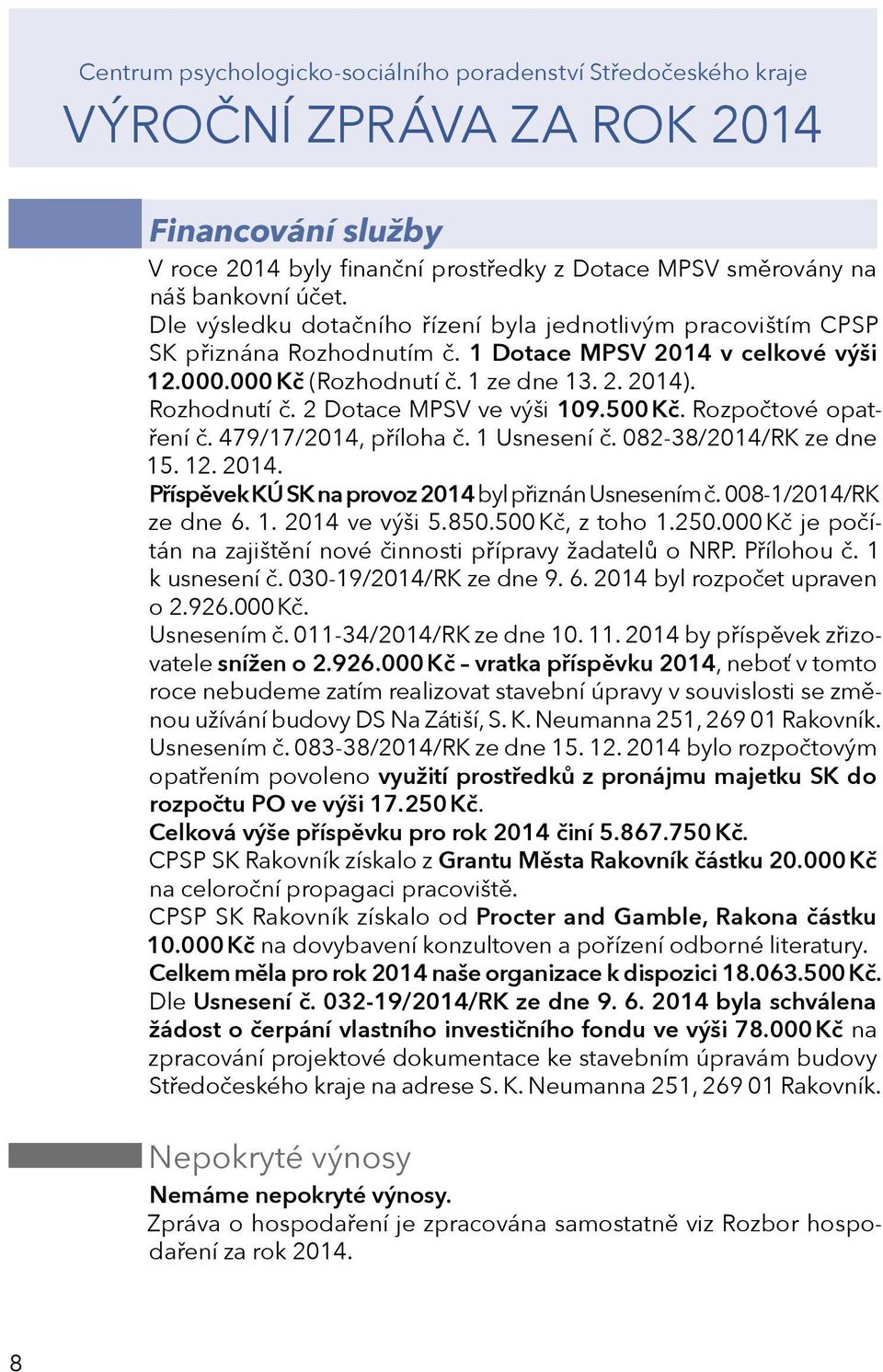 082-38/2014/RK ze dne 15. 12. 2014. Příspěvek KÚ SK na provoz 2014 byl přiznán Usnesením č. 008-1/2014/RK ze dne 6. 1. 2014 ve výši 5.850.500 Kč, z toho 1.250.