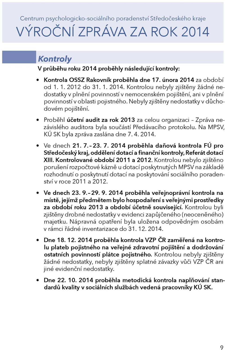 Na MPSV, KÚ SK byla zpráva zaslána dne 7. 4. 2014. Ve dnech 21. 7. 23. 7. 2014 proběhla daňová kontrola FÚ pro Středočeský kraj, oddělení dotací a finanční kontroly, Referát dotací XIII.