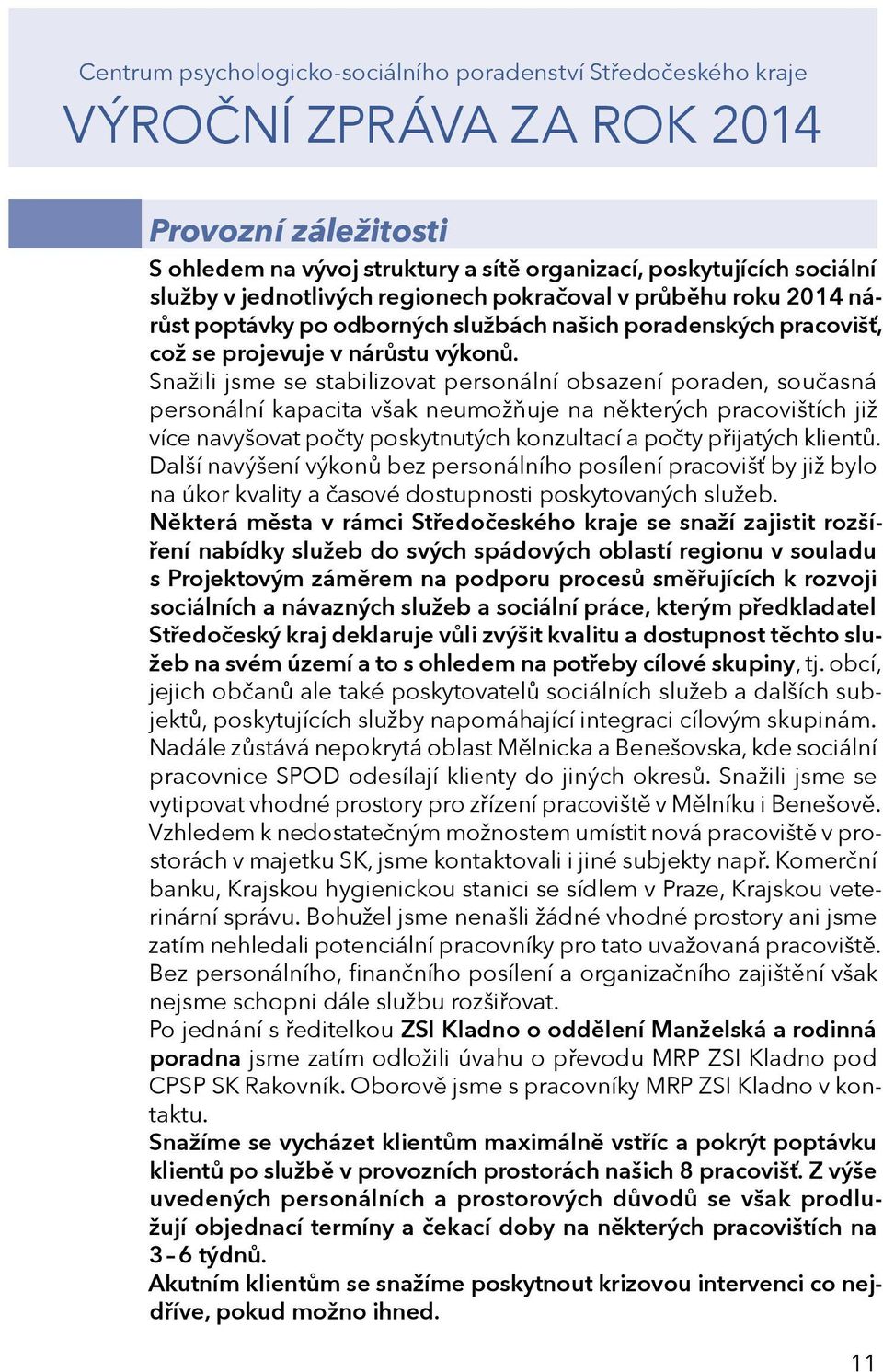 Snažili jsme se stabilizovat personální obsazení poraden, současná personální kapacita však neumožňuje na některých pracovištích již více navyšovat počty poskytnutých konzultací a počty přijatých