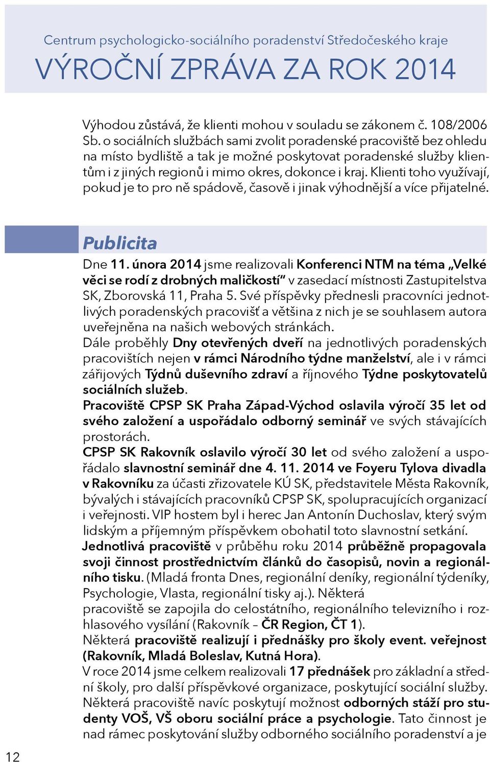 Klienti toho využívají, pokud je to pro ně spádově, časově i jinak výhodnější a více přijatelné. 12 Publicita Dne 11.