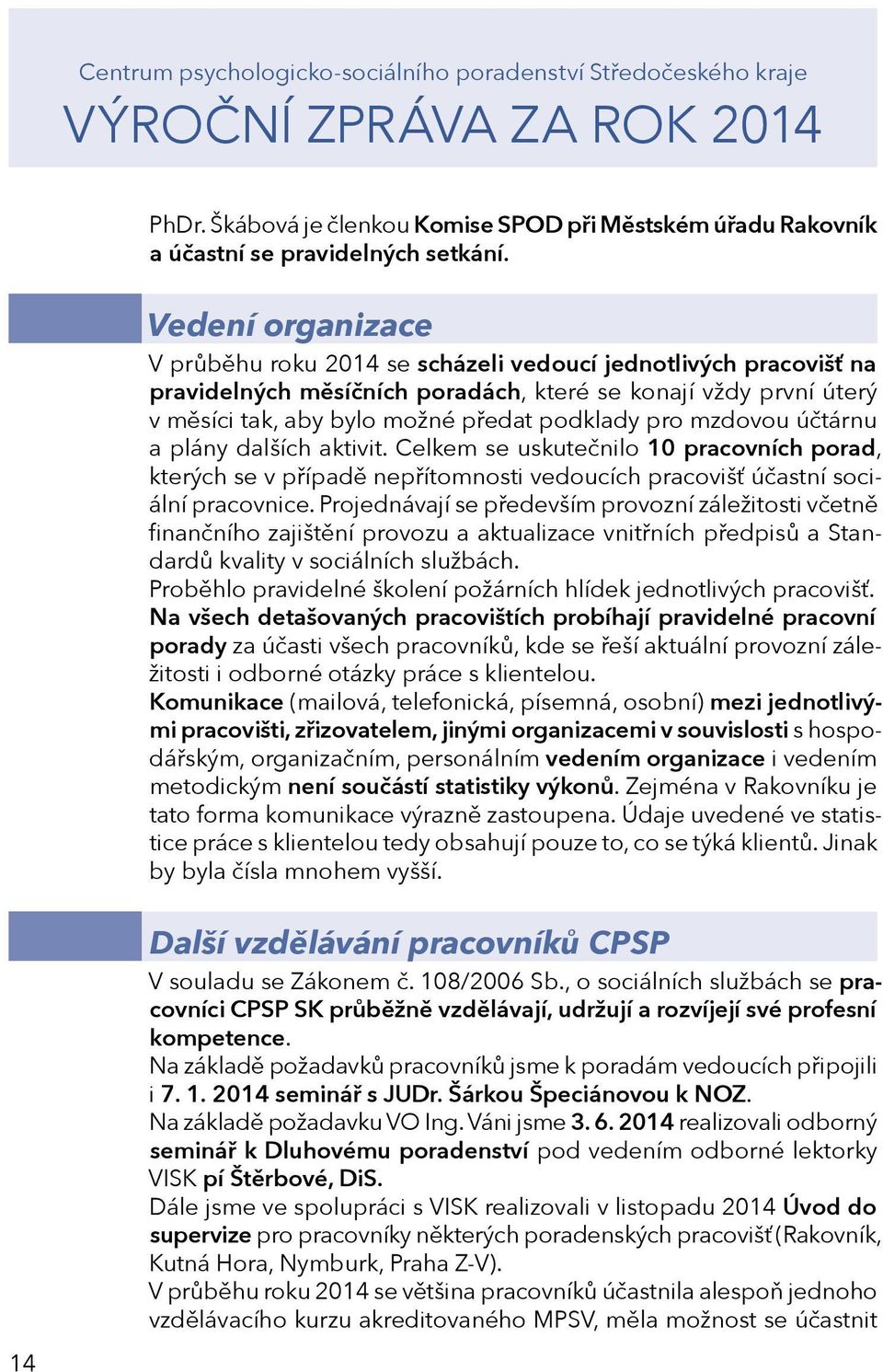 mzdovou účtárnu a plány dalších aktivit. Celkem se uskutečnilo 10 pracovních porad, kterých se v případě nepřítomnosti vedoucích pracovišť účastní sociální pracovnice.