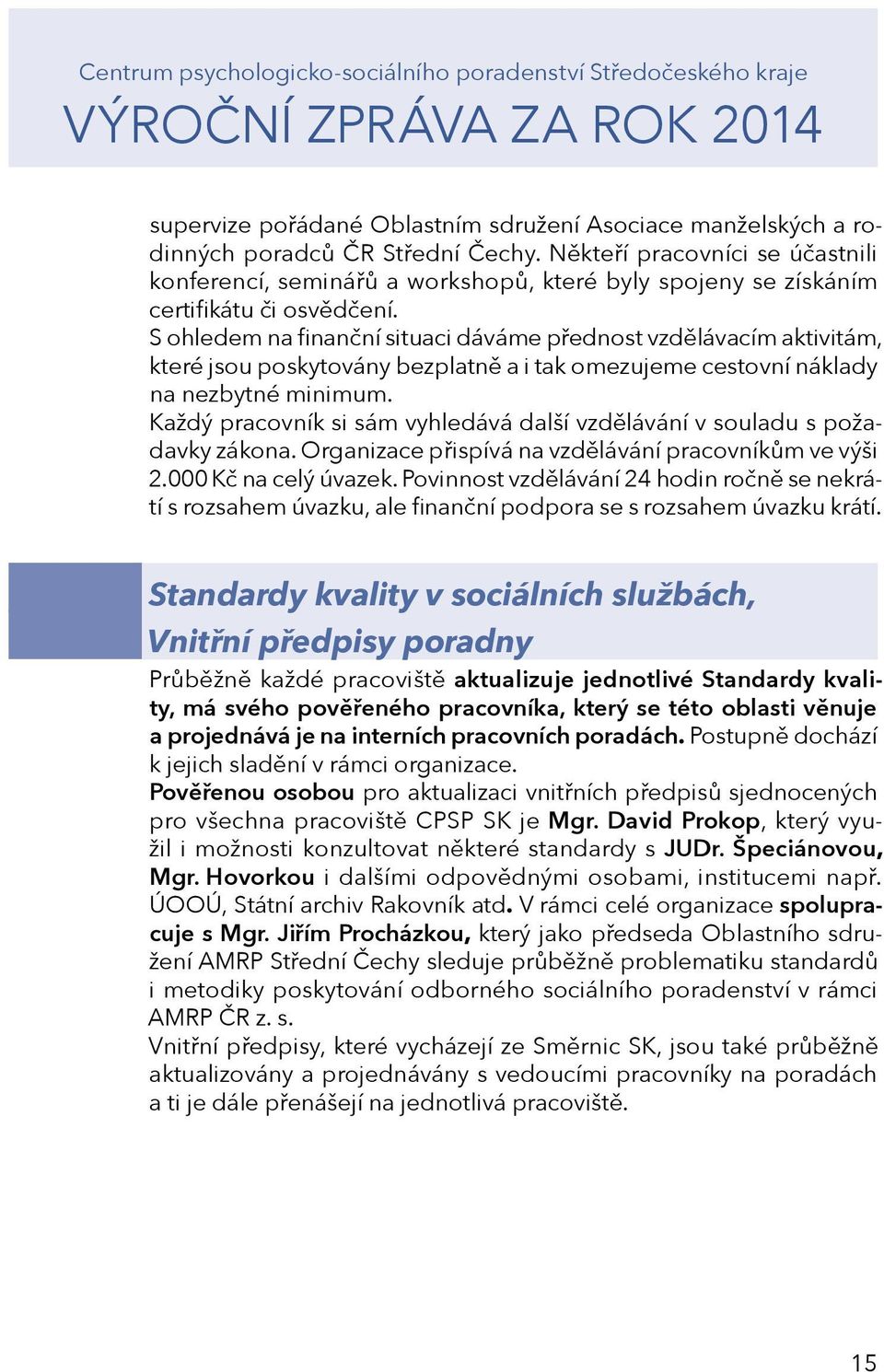 S ohledem na finanční situaci dáváme přednost vzdělávacím aktivitám, které jsou poskytovány bezplatně a i tak omezujeme cestovní náklady na nezbytné minimum.