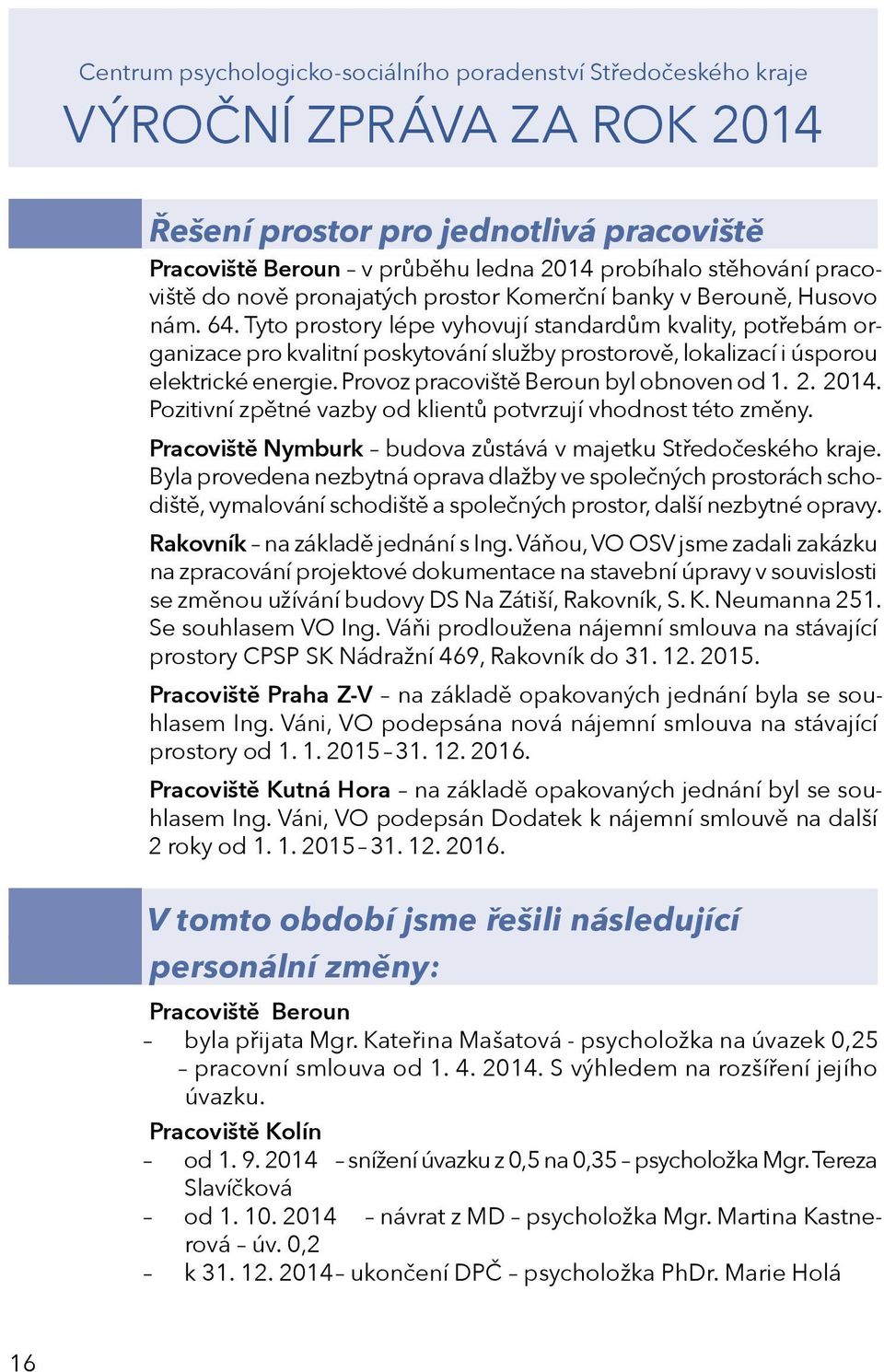 2014. Pozitivní zpětné vazby od klientů potvrzují vhodnost této změny. Pracoviště Nymburk budova zůstává v majetku Středočeského kraje.