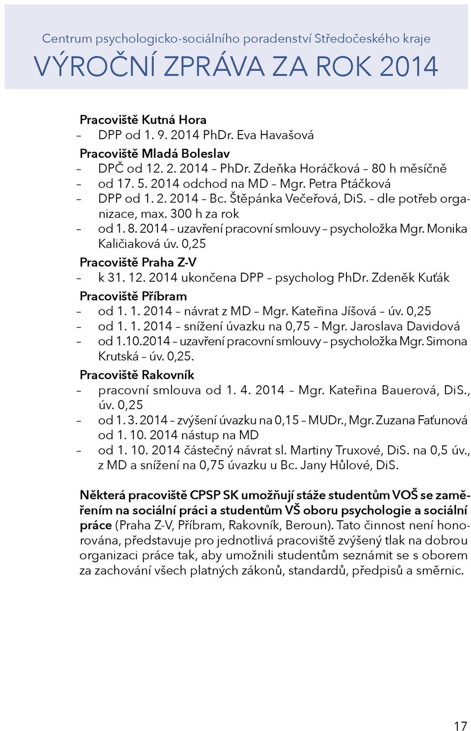 2014 ukončena DPP psycholog PhDr. Zdeněk Kuťák Pracoviště Příbram od 1. 1. 2014 návrat z MD Mgr. Kateřina Jíšová úv. 0,25 od 1. 1. 2014 snížení úvazku na 0,75 Mgr. Jaroslava Davidová od 1.10.