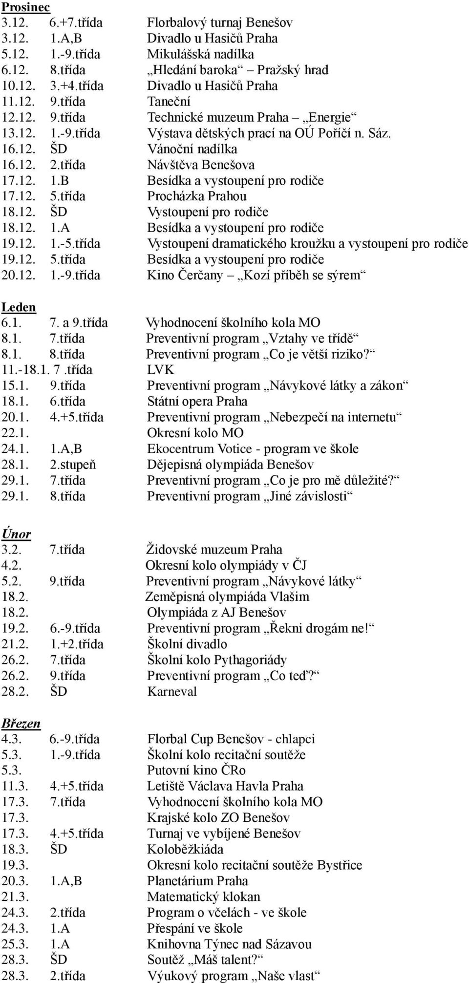 třída Návštěva Benešova 17.12. 1.B Besídka a vystoupení pro rodiče 17.12. 5.třída Procházka Prahou 18.12. ŠD Vystoupení pro rodiče 18.12. 1.A Besídka a vystoupení pro rodiče 19.12. 1.-5.