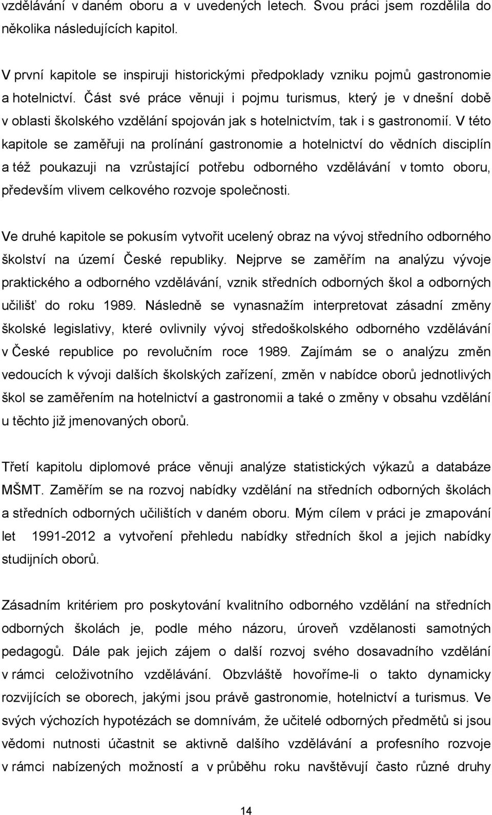 Část své práce věnuji i pojmu turismus, který je v dnešní době v oblasti školského vzdělání spojován jak s hotelnictvím, tak i s gastronomií.