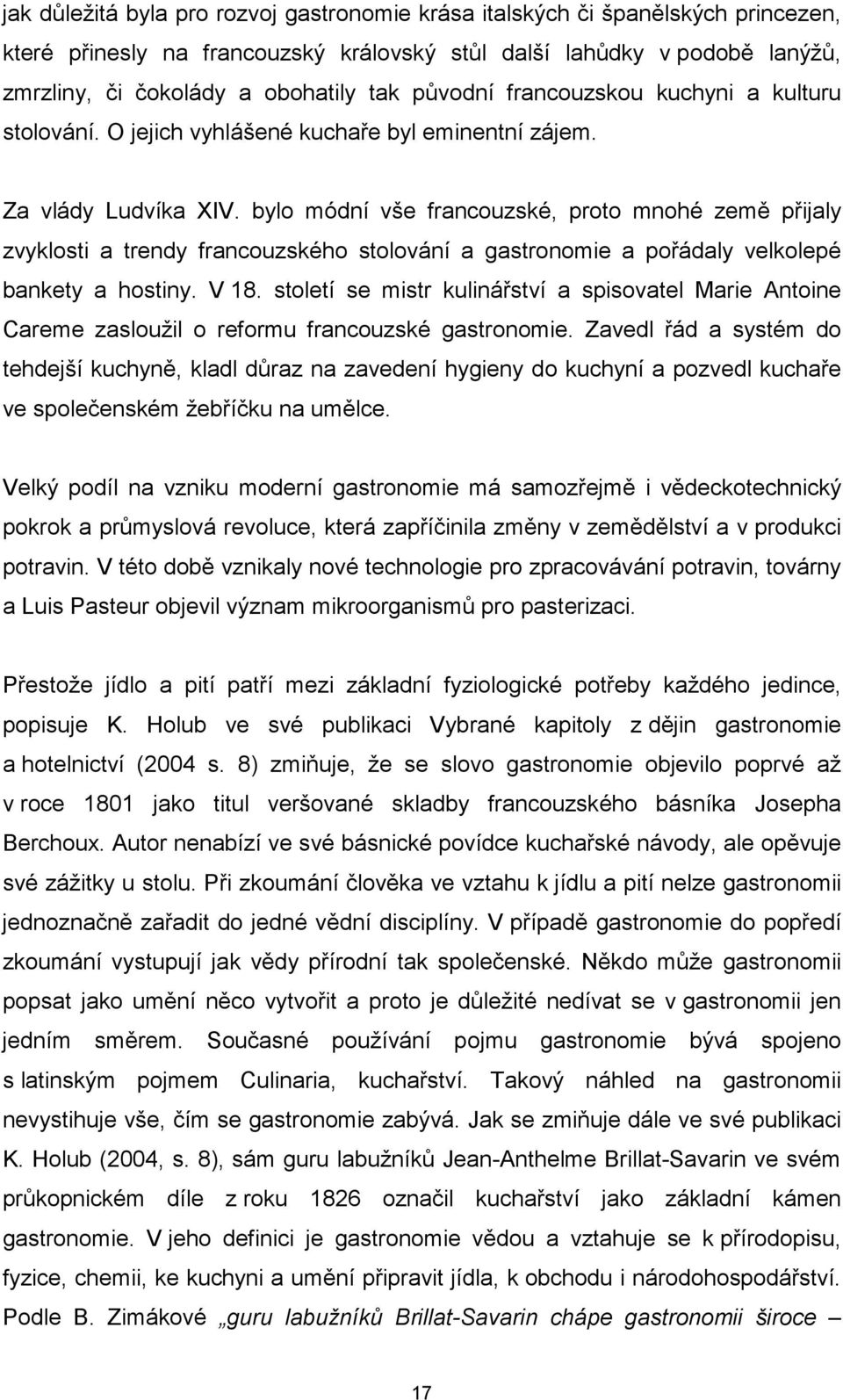 bylo módní vše francouzské, proto mnohé země přijaly zvyklosti a trendy francouzského stolování a gastronomie a pořádaly velkolepé bankety a hostiny. V 18.