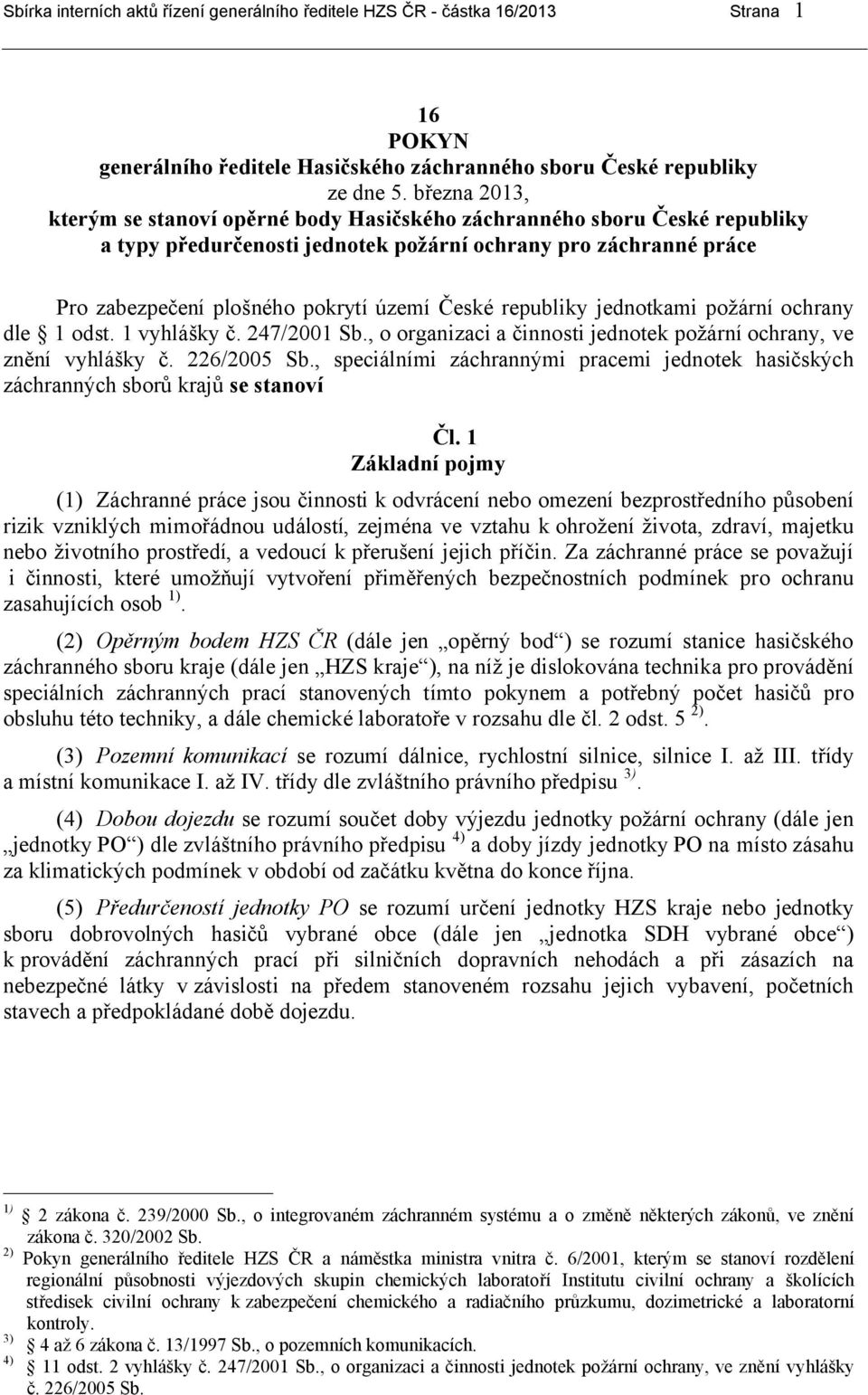 republiky jednotkami požární ochrany dle 1 odst. 1 vyhlášky č. 247/2001 Sb., o organizaci a činnosti jednotek požární ochrany, ve znění vyhlášky č. 226/2005 Sb.