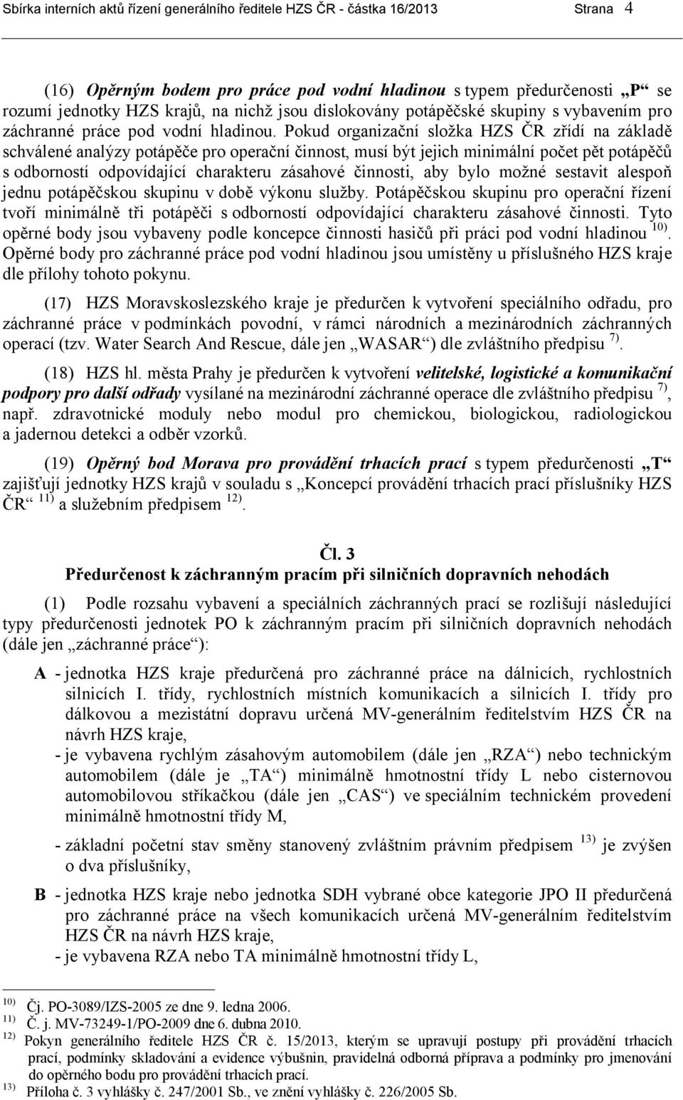 Pokud organizační složka HZS ČR zřídí na základě schválené analýzy potápěče pro operační činnost, musí být jejich minimální počet pět potápěčů s odborností odpovídající charakteru zásahové činnosti,