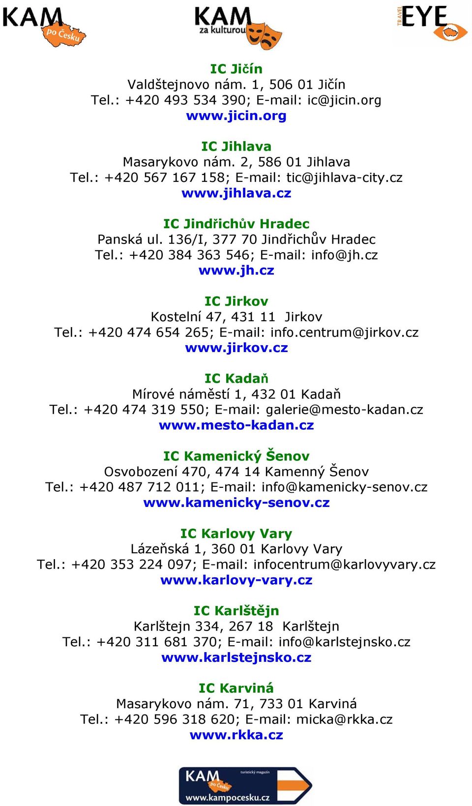 : +420 474 654 265; E-mail: info.centrum@jirkov.cz www.jirkov.cz IC Kadaň Mírové náměstí 1, 432 01 Kadaň Tel.: +420 474 319 550; E-mail: galerie@mesto-kadan.