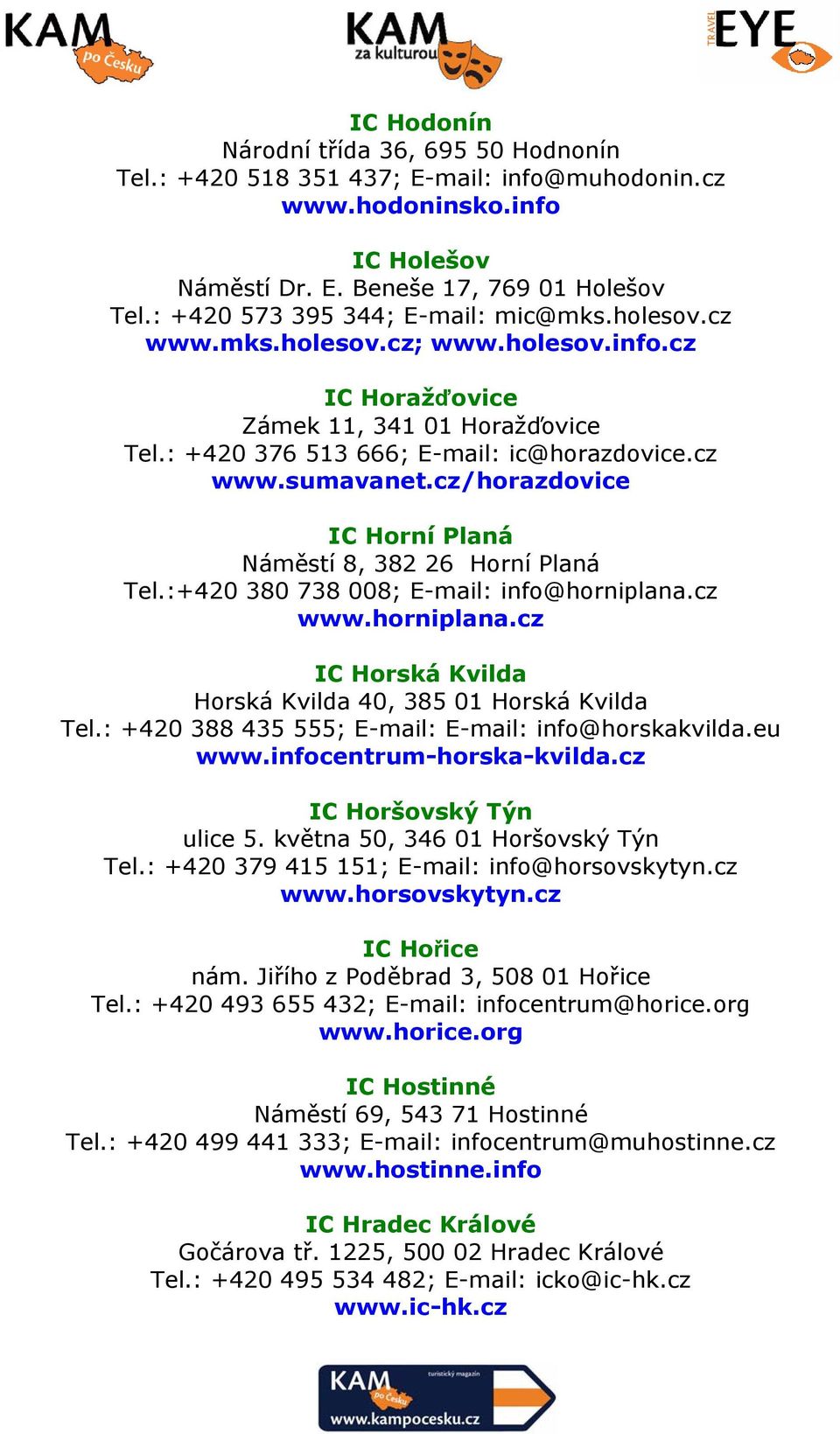 cz/horazdovice IC Horní Planá Náměstí 8, 382 26 Horní Planá Tel.:+420 380 738 008; E-mail: info@horniplana.cz www.horniplana.cz IC Horská Kvilda Horská Kvilda 40, 385 01 Horská Kvilda Tel.