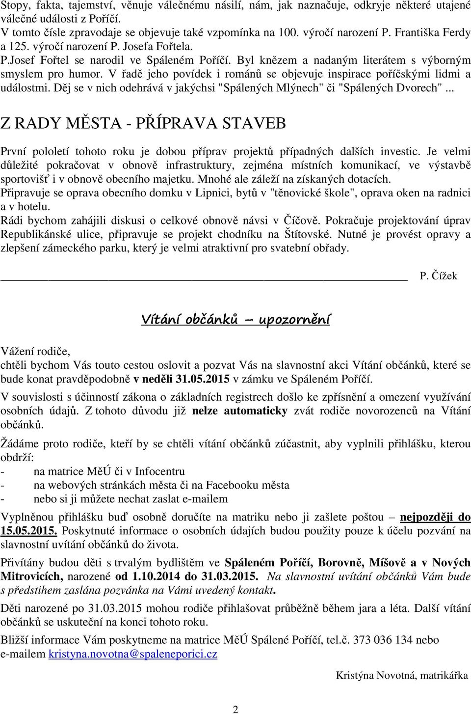 V řadě jeho povídek i románů se objevuje inspirace poříčskými lidmi a událostmi. Děj se v nich odehrává v jakýchsi "Spálených Mlýnech" či "Spálených Dvorech".