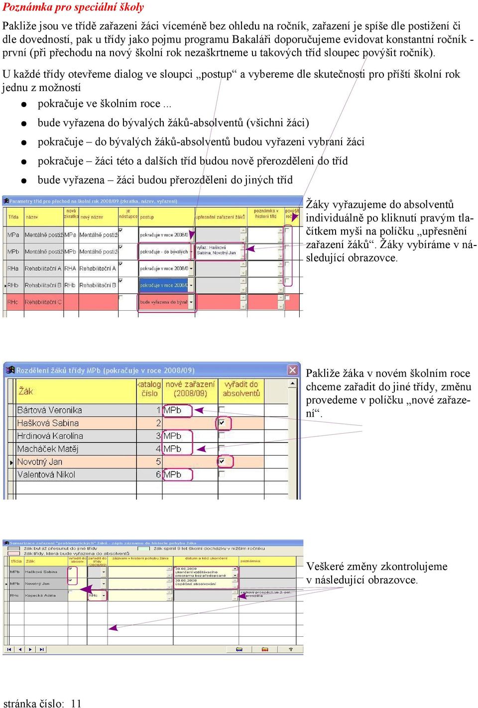 U každé třídy otevřeme dialog ve sloupci postup a vybereme dle skutečnosti pro příští školní rok jednu z možností pokračuje ve školním roce.