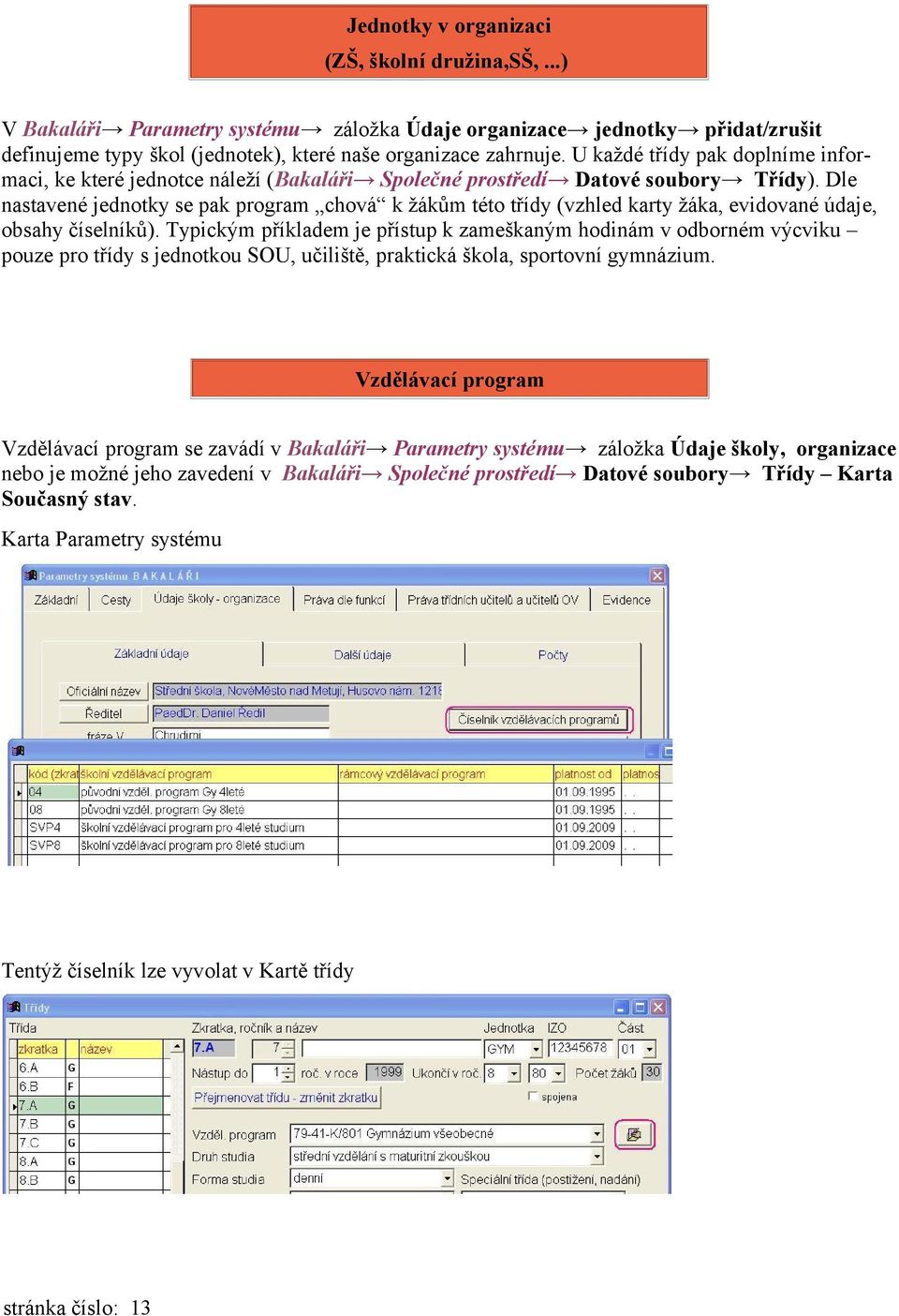 Dle nastavené jednotky se pak program chová k žákům této třídy (vzhled karty žáka, evidované údaje, obsahy číselníků).