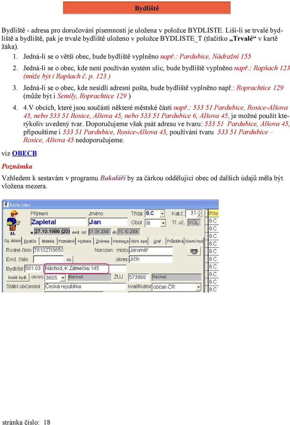 : Pardubice, Nádražní 155 2. Jedná-li se o obec, kde není používán systém ulic, bude bydliště vyplněno např.: Rapšach 123 (může být i Rapšach č. p. 123 ) 3.