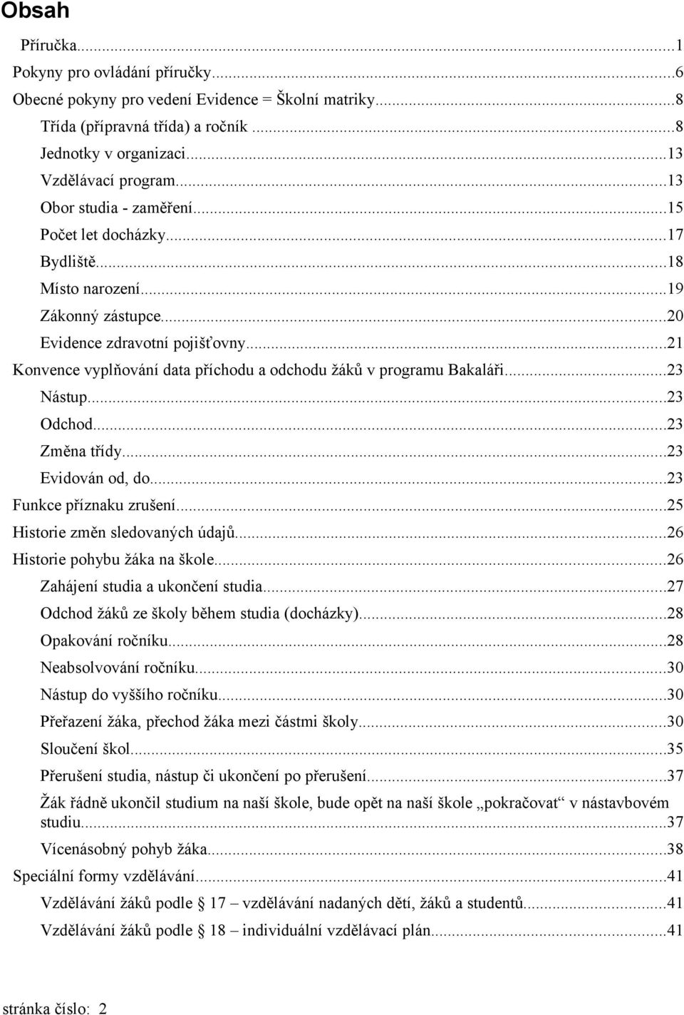 ..21 Konvence vyplňování data příchodu a odchodu žáků v programu Bakaláři...23 Nástup...23 Odchod...23 Změna třídy...23 Evidován od, do...23 Funkce příznaku zrušení...25 Historie změn sledovaných údajů.