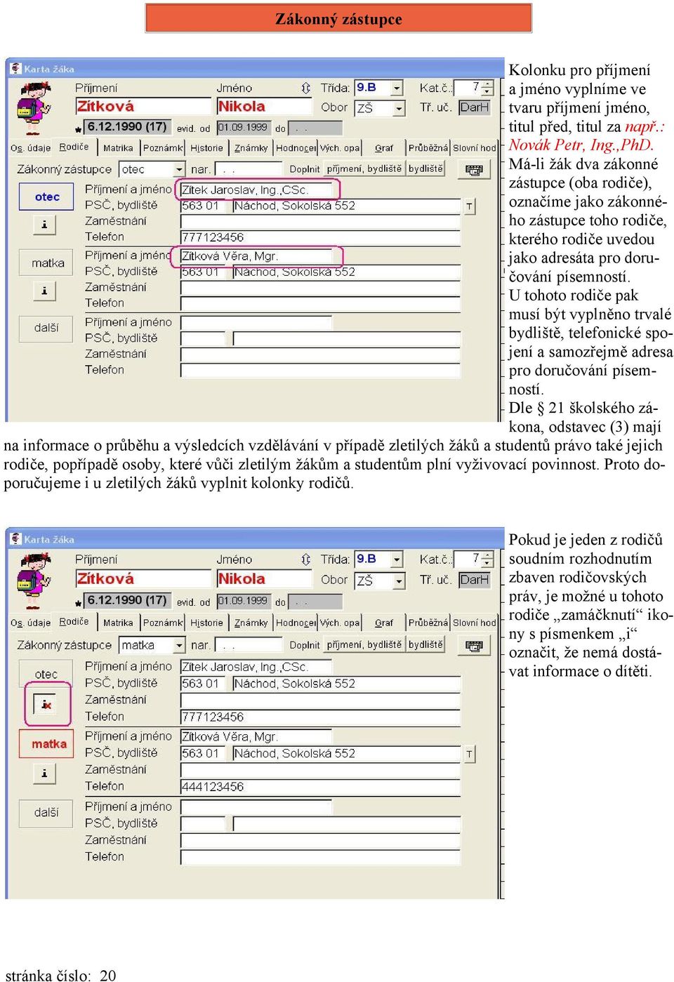 U tohoto rodiče pak musí být vyplněno trvalé bydliště, telefonické spojení a samozřejmě adresa pro doručování písemností.