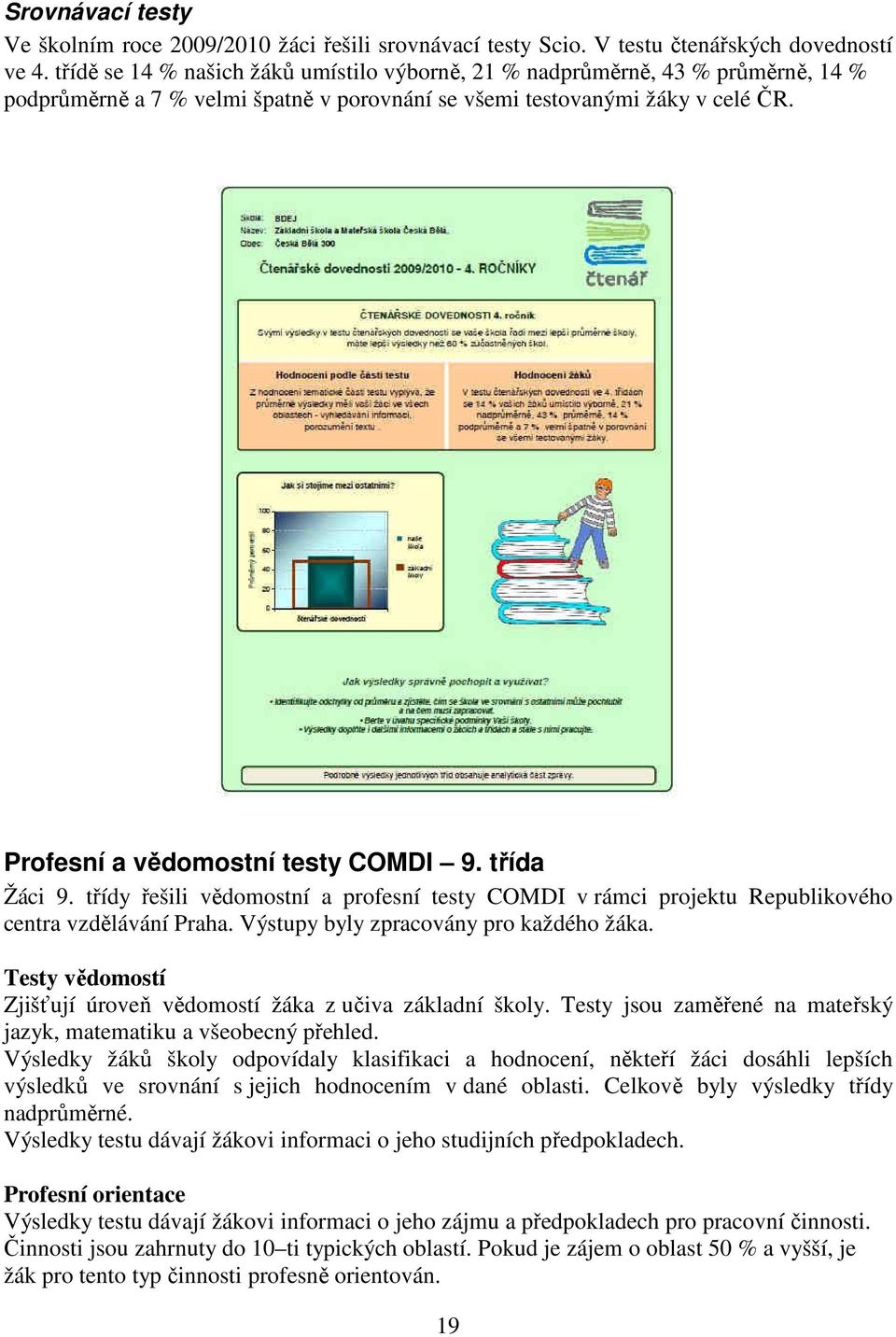 třída Žáci 9. třídy řešili vědomostní a profesní testy COMDI v rámci projektu Republikového centra vzdělávání Praha. Výstupy byly zpracovány pro každého žáka.