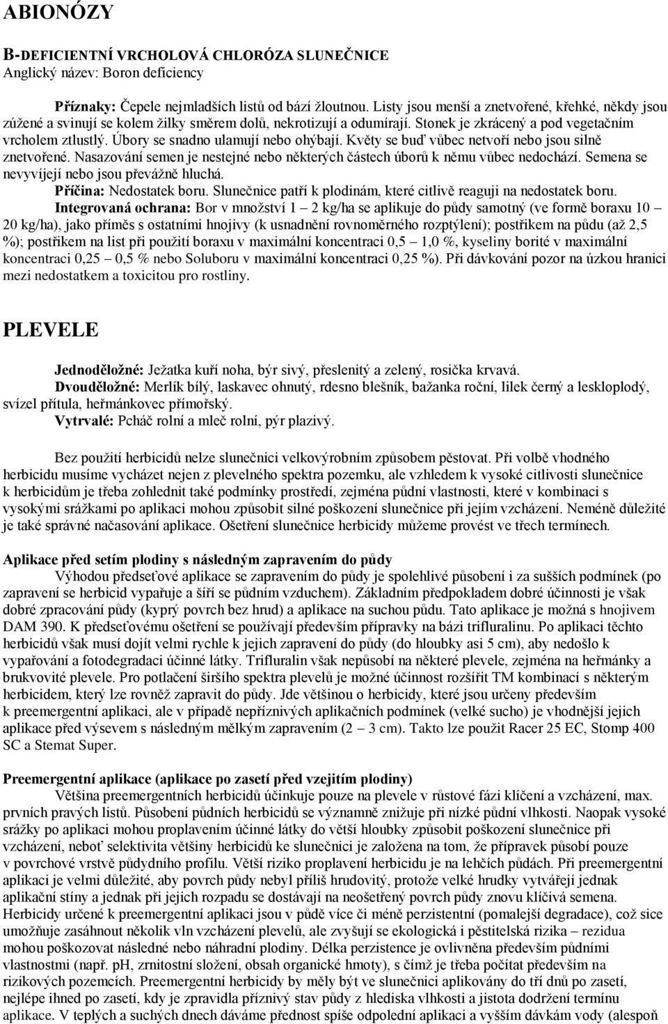 Úbory se snadno ulamují nebo ohýbají. Květy se buď vůbec netvoří nebo jsou silně znetvořené. Nasazování semen je nestejné nebo některých částech úborů k němu vůbec nedochází.