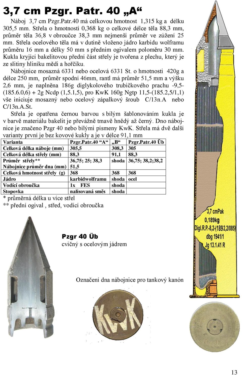 Střela ocelového těla má v dutině vloženo jádro karbidu wolframu průměru 16 mm a délky 50 mm s předním ogivalem poloměru 30 mm.