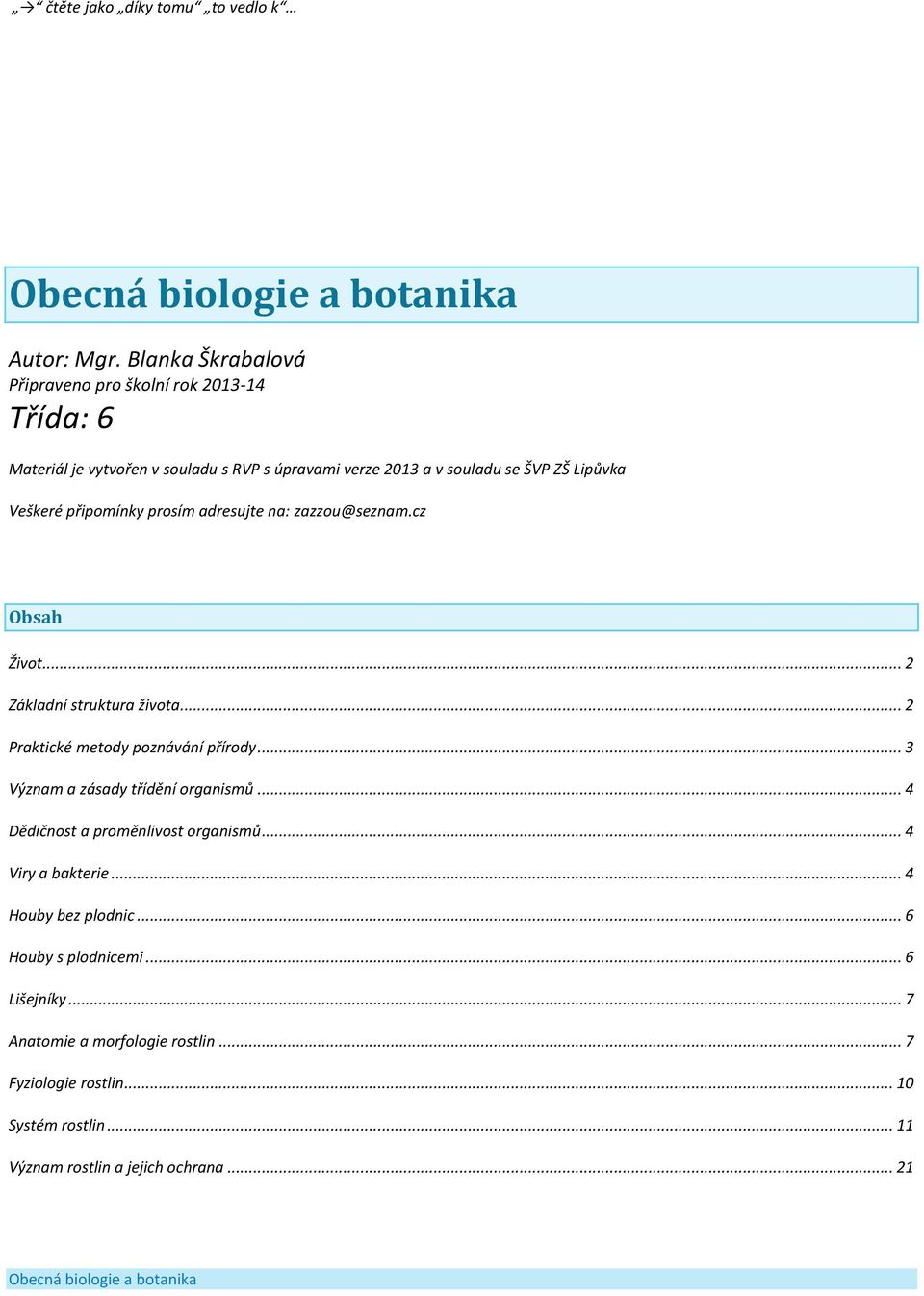 prosím adresujte na: zazzou@seznam.cz Obsah Život... 2 Základní struktura života... 2 Praktické metody poznávání přírody... 3 Význam a zásady třídění organismů.