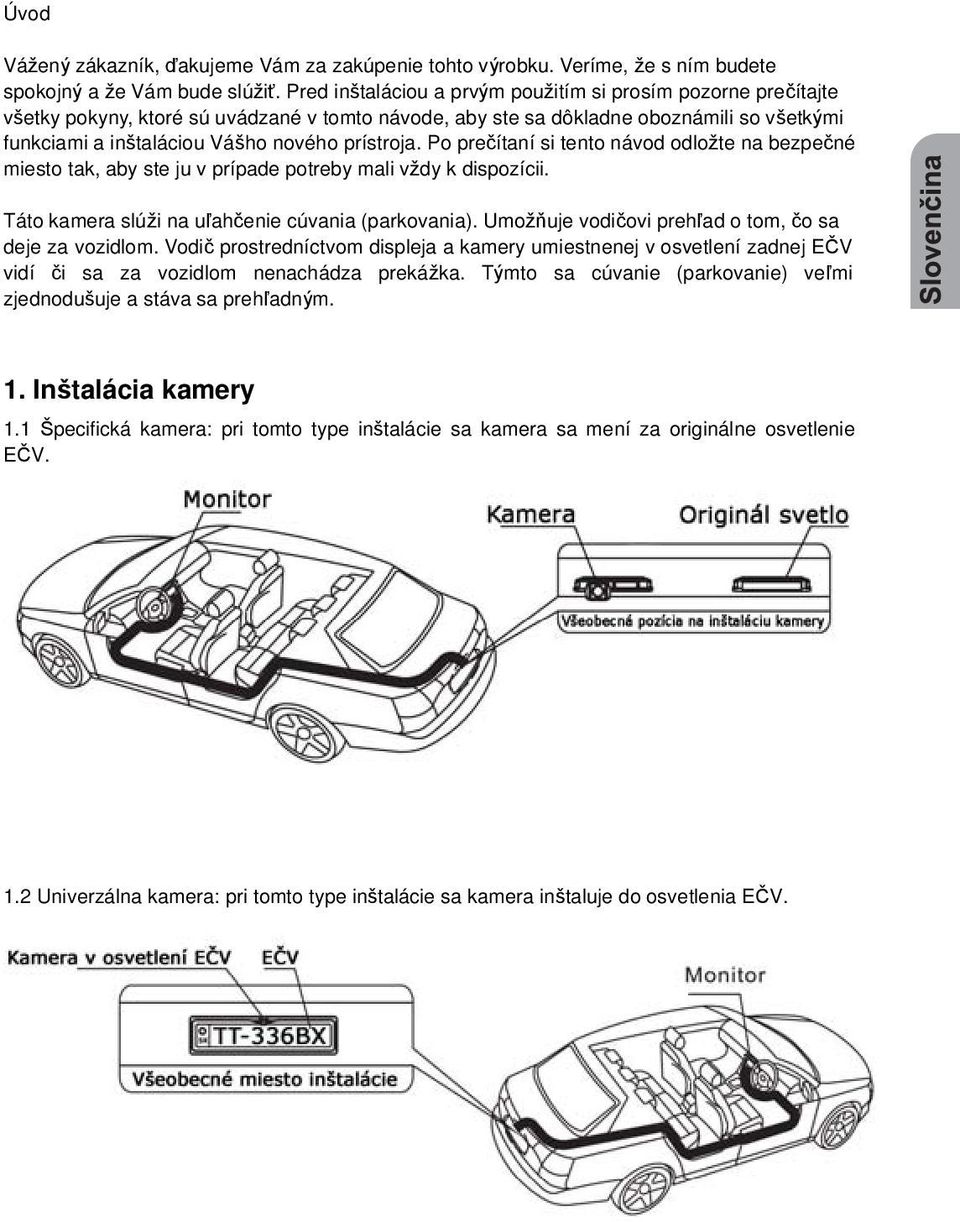 prístroja. Po pre ítaní si tento návod odlo te na bezpe né miesto tak, aby ste ju v prípade potreby mali v dy k dispozícii. Táto kamera slú i na u ah enie cúvania (parkovania).