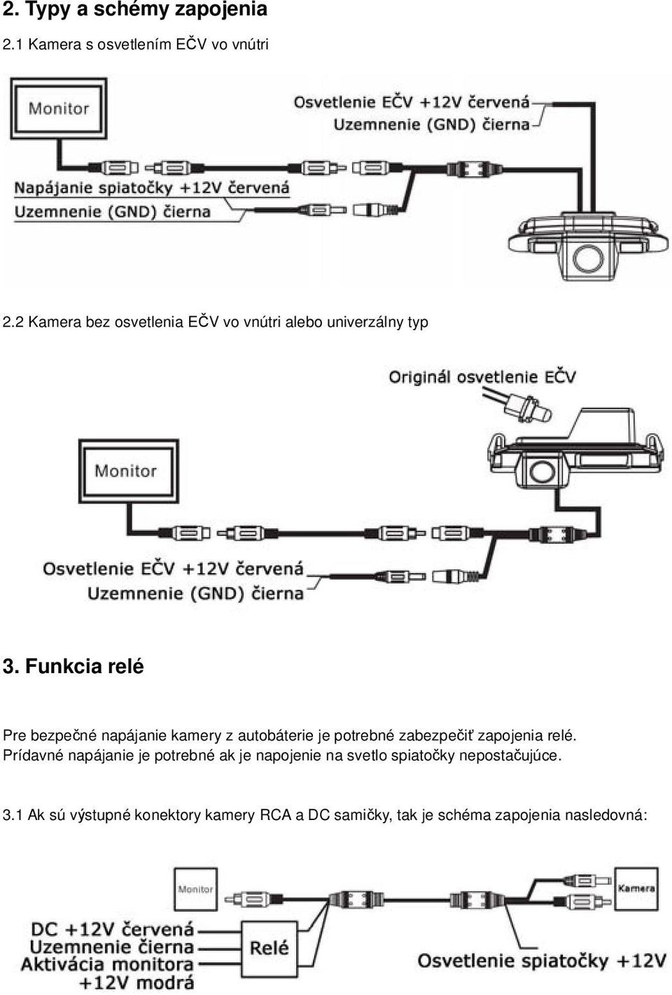Funkcia relé Pre bezpe né napájanie kamery z autobáterie je potrebné zabezpe i zapojenia relé.