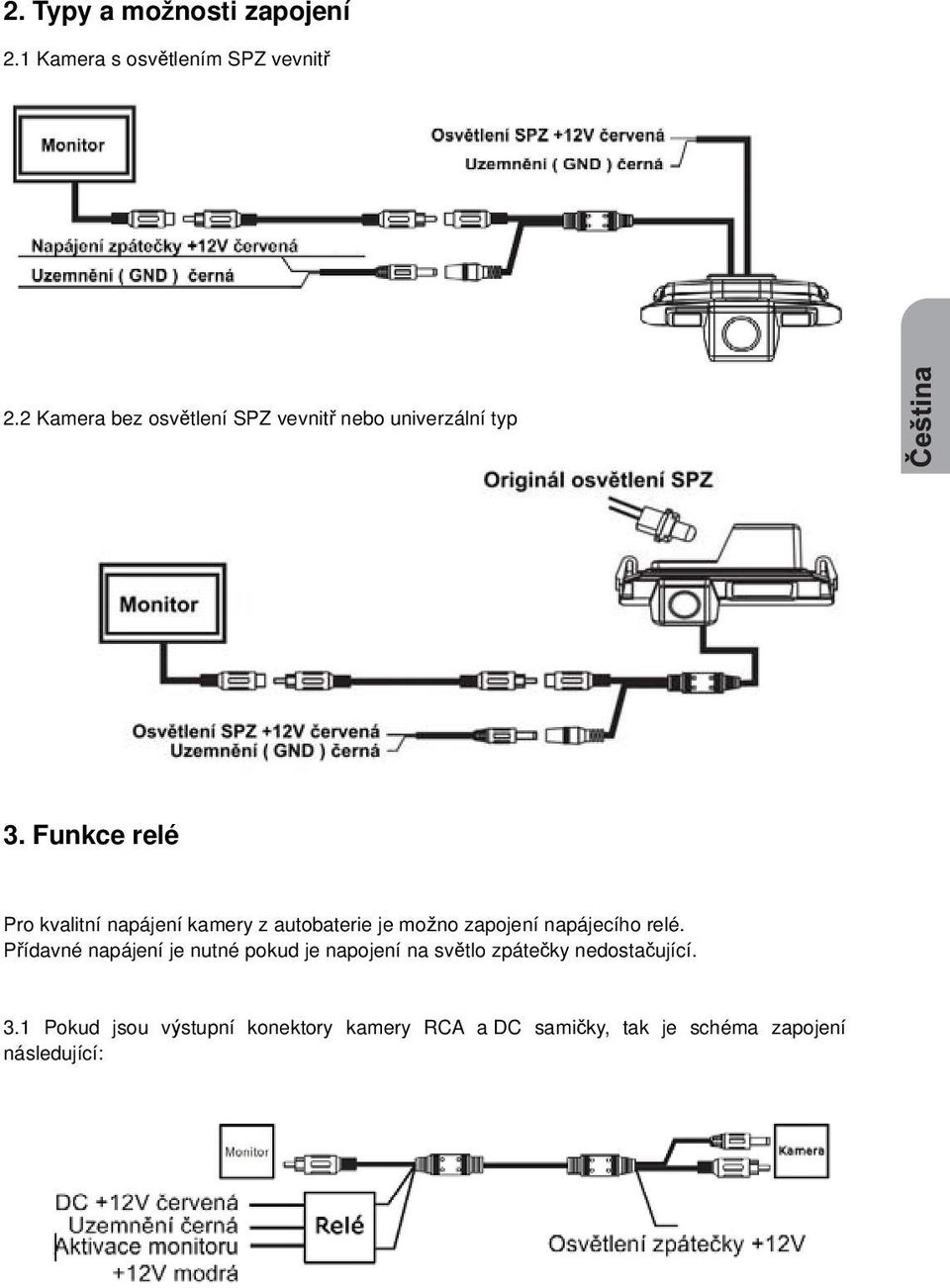 Funkce relé Pro kvalitní napájení kamery z autobaterie je mo no zapojení napájecího relé.