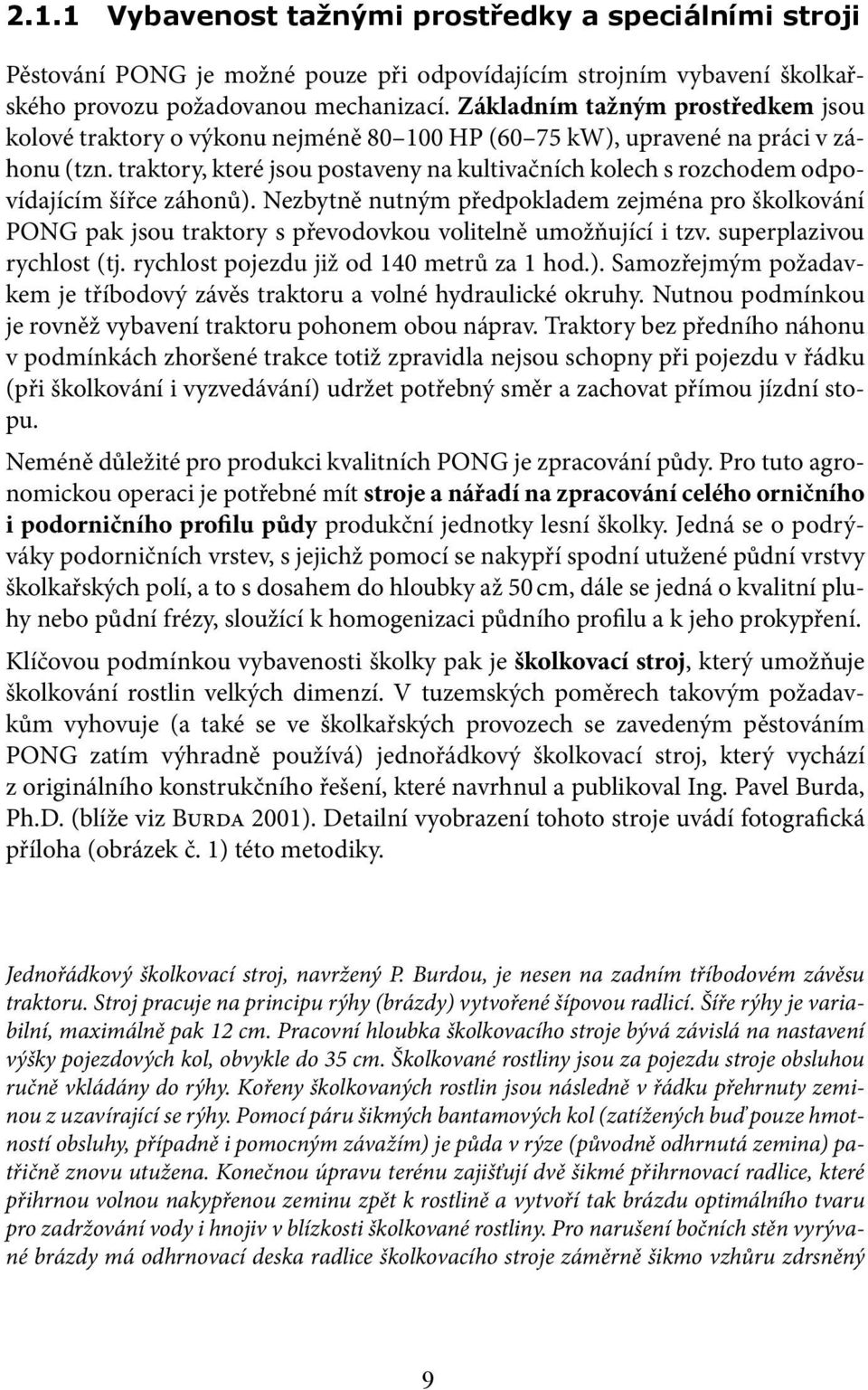 traktory, které jsou postaveny na kultivačních kolech s rozchodem odpovídajícím šířce záhonů).