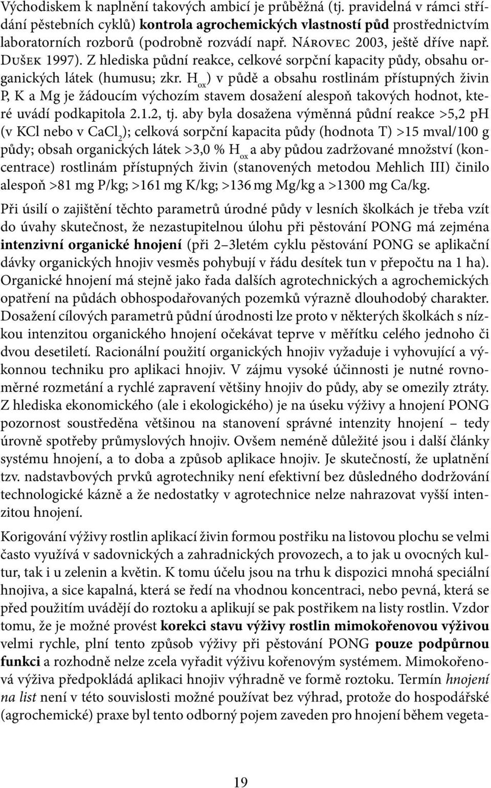 Z hlediska půdní reakce, celkové sorpční kapacity půdy, obsahu organických látek (humusu; zkr.