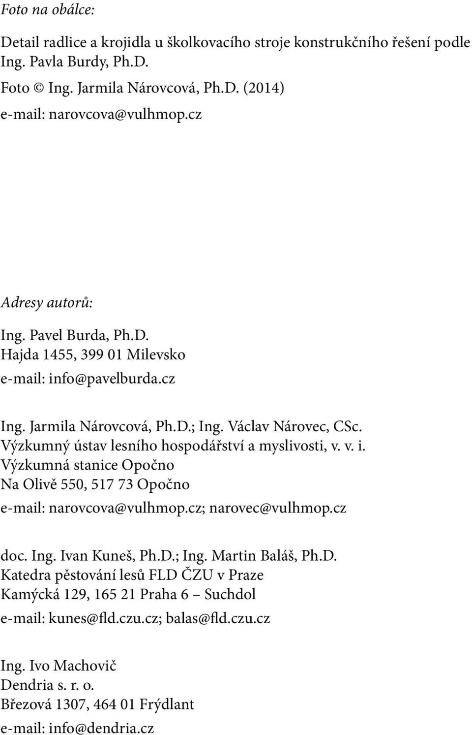 Výzkumný ústav lesního hospodářství a myslivosti, v. v. i. Výzkumná stanice Opočno Na Olivě 550, 517 73 Opočno e-mail: narovcova@vulhmop.cz; narovec@vulhmop.cz doc. Ing. Ivan Kuneš, Ph.D.