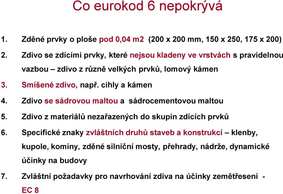 cihly a kámen 4. Zdivo se sádrovou maltou a sádrocementovou maltou 5. Zdivo z materiálů nezařazených do skupin zdících prvků 6.