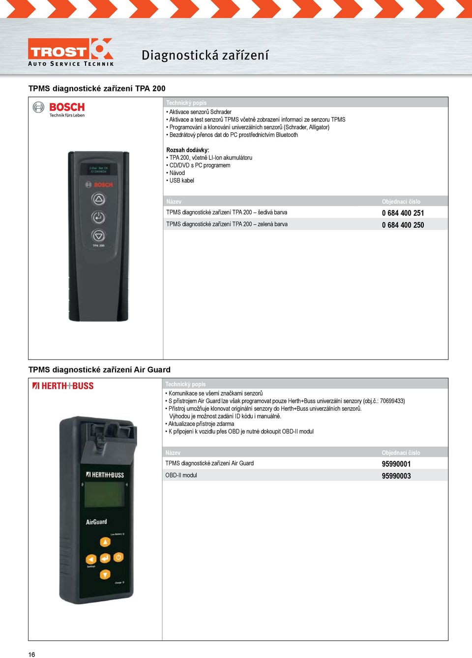 TPA 200 šedivá barva 0 684 400 251 TPMS diagnostické zařízení TPA 200 zelená barva 0 684 400 250 TPMS diagnostické zařízení Air Guard Komunikace se všemi značkami senzorů S přístrojem Air Guard lze