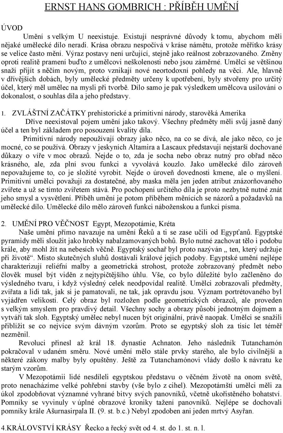 Změny oproti realitě pramení buďto z umělcovi neškolenosti nebo jsou záměrné. Umělci se většinou snaží přijít s něčím novým, proto vznikají nové neortodoxní pohledy na věci.