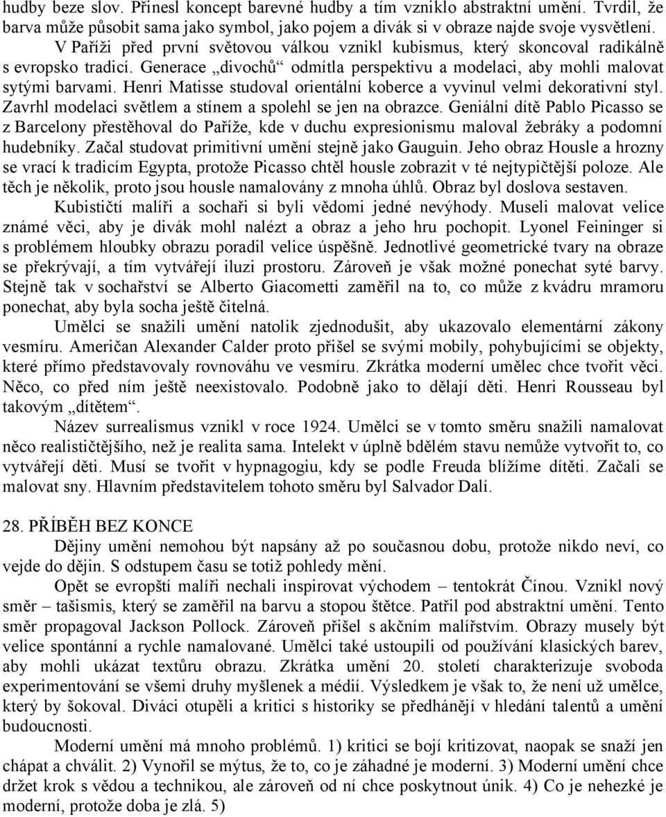 Henri Matisse studoval orientální koberce a vyvinul velmi dekorativní styl. Zavrhl modelaci světlem a stínem a spolehl se jen na obrazce.