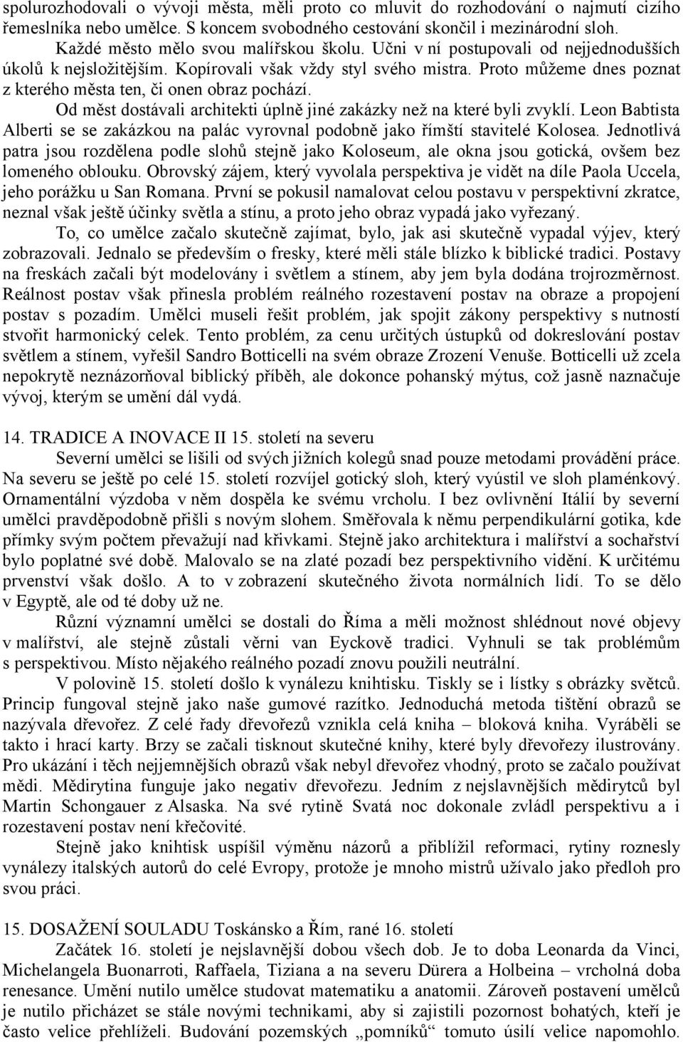 Proto můžeme dnes poznat z kterého města ten, či onen obraz pochází. Od měst dostávali architekti úplně jiné zakázky než na které byli zvyklí.