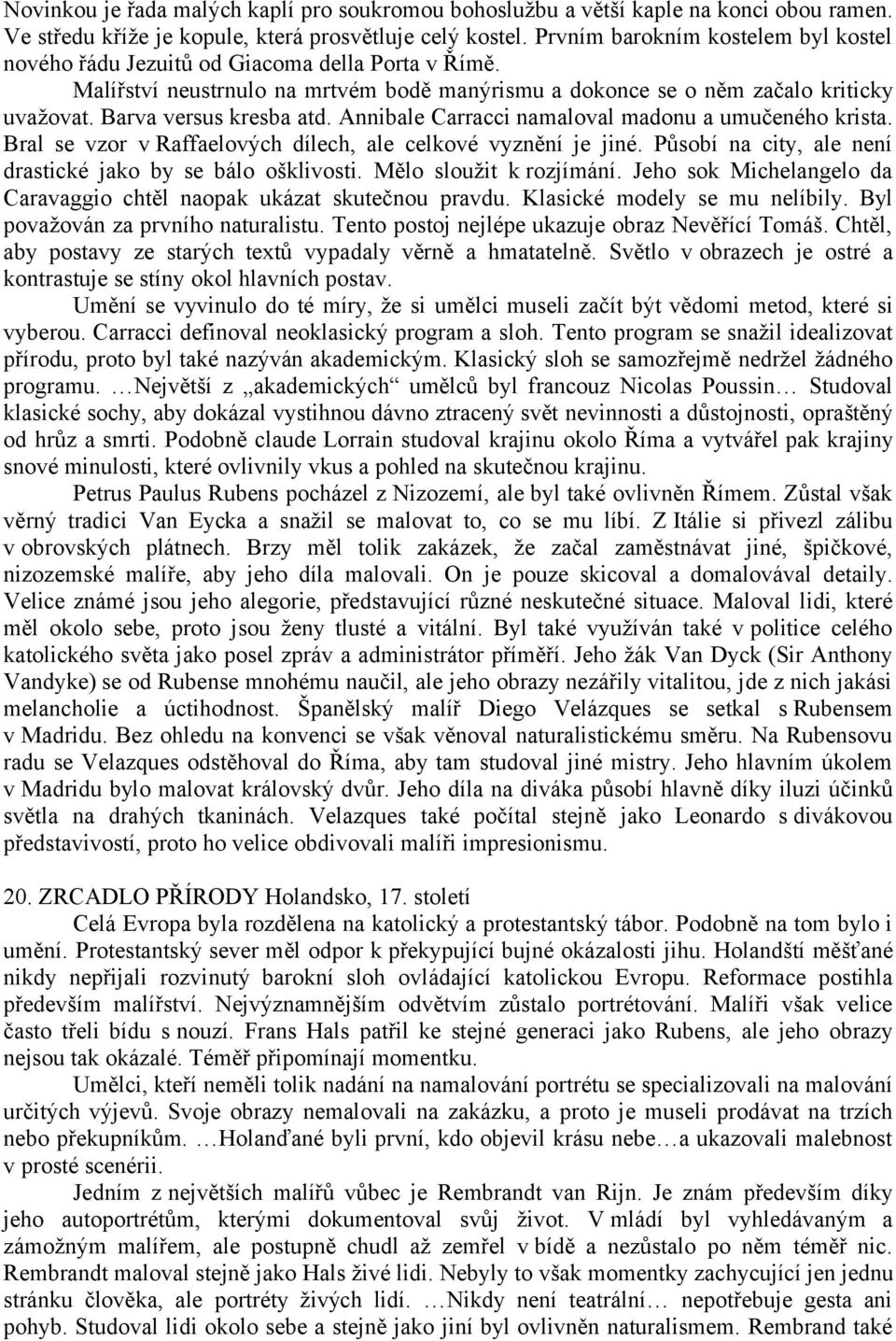 Barva versus kresba atd. Annibale Carracci namaloval madonu a umučeného krista. Bral se vzor v Raffaelových dílech, ale celkové vyznění je jiné.