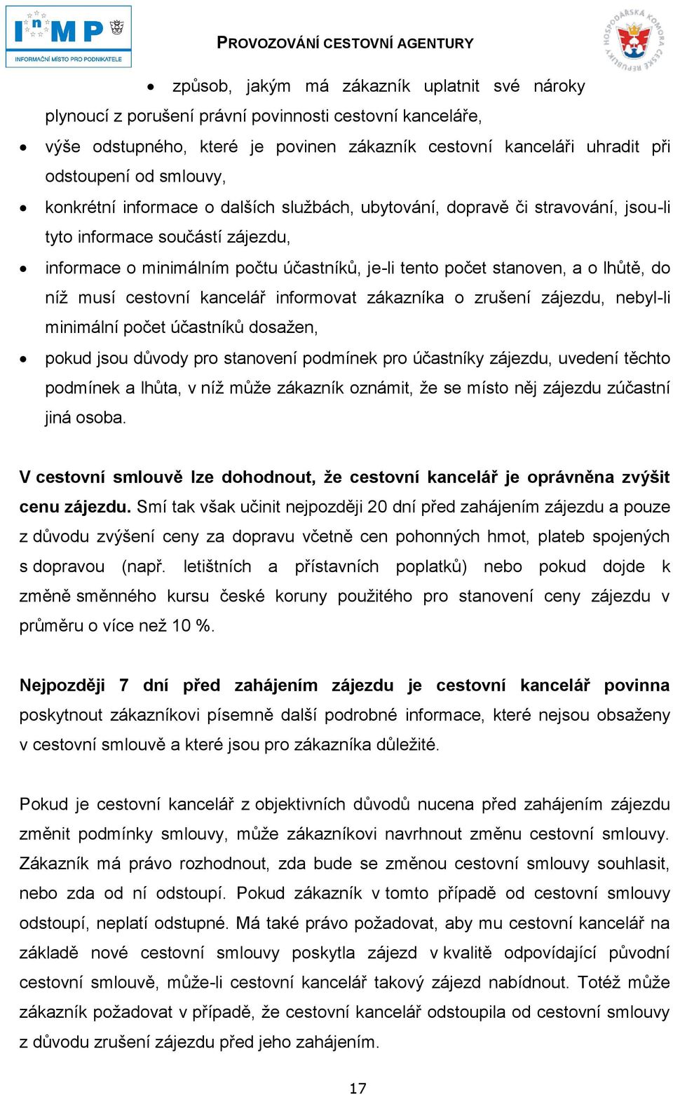 lhůtě, do níţ musí cestovní kancelář informovat zákazníka o zrušení zájezdu, nebyl-li minimální počet účastníků dosaţen, pokud jsou důvody pro stanovení podmínek pro účastníky zájezdu, uvedení těchto