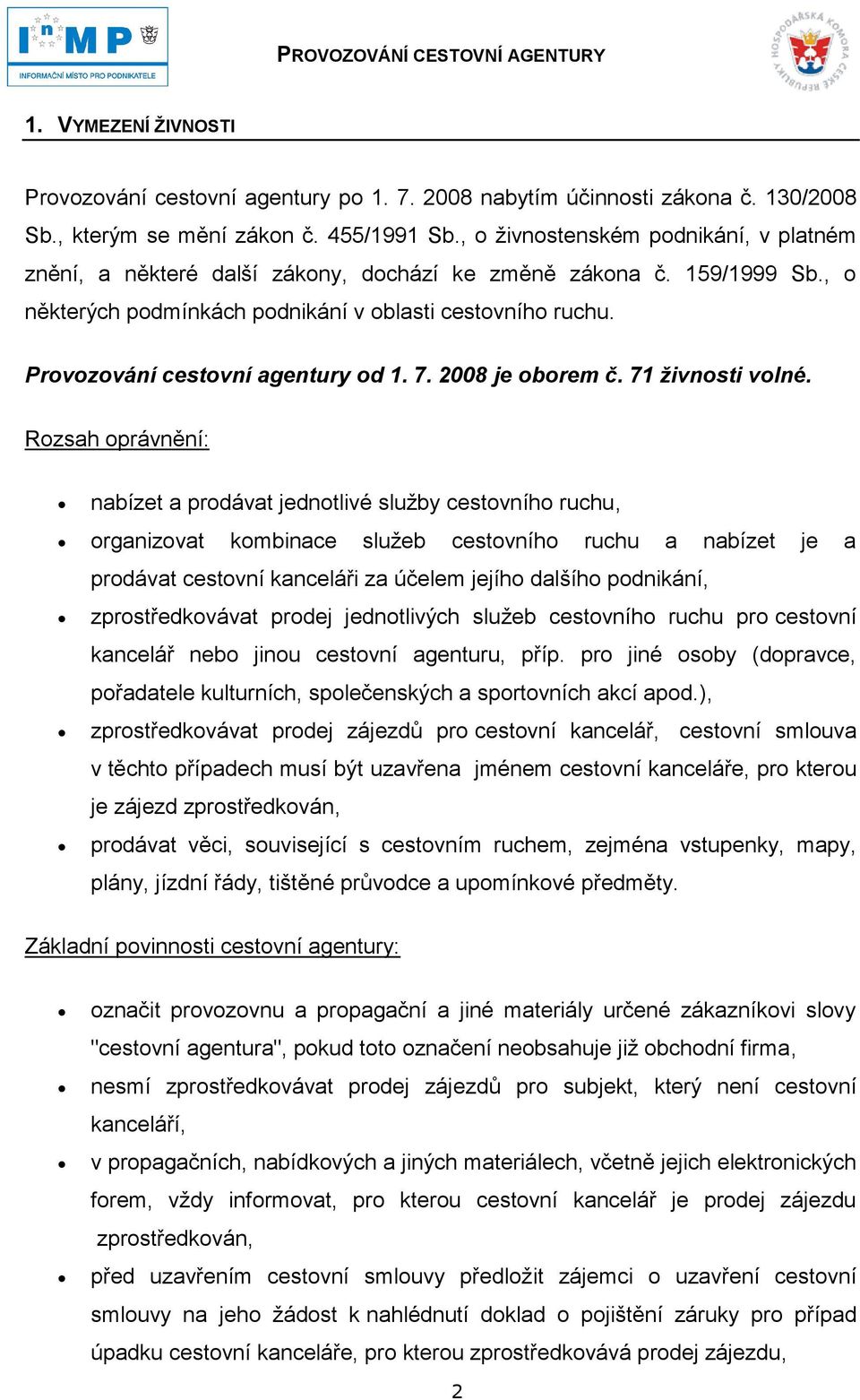 Provozování cestovní agentury od 1. 7. 2008 je oborem č. 71 živnosti volné.