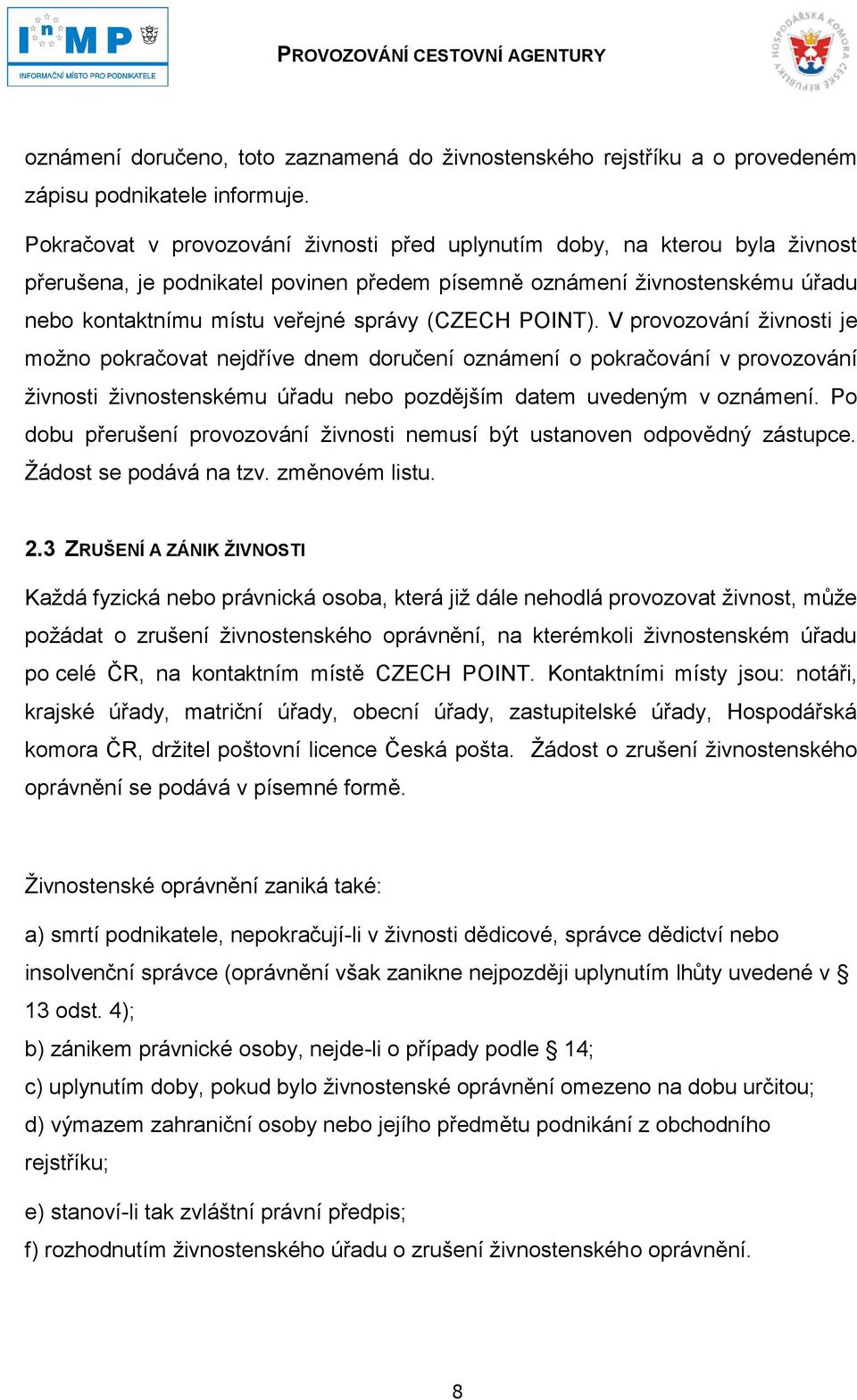 (CZECH POINT). V provozování ţivnosti je moţno pokračovat nejdříve dnem doručení oznámení o pokračování v provozování ţivnosti ţivnostenskému úřadu nebo pozdějším datem uvedeným v oznámení.