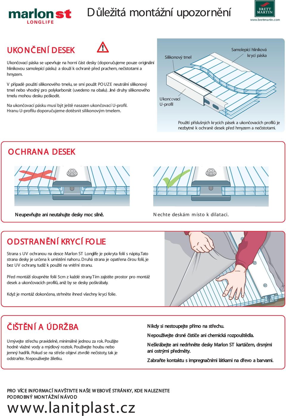 V případě použití silikonového tmelu, se smí použít PO UZE neutrální silikonový tmel nebo vhodný pro polykarbonát (uvedeno na obalu). Jiné druhy silikonového tmelu mohou desku poškodit.