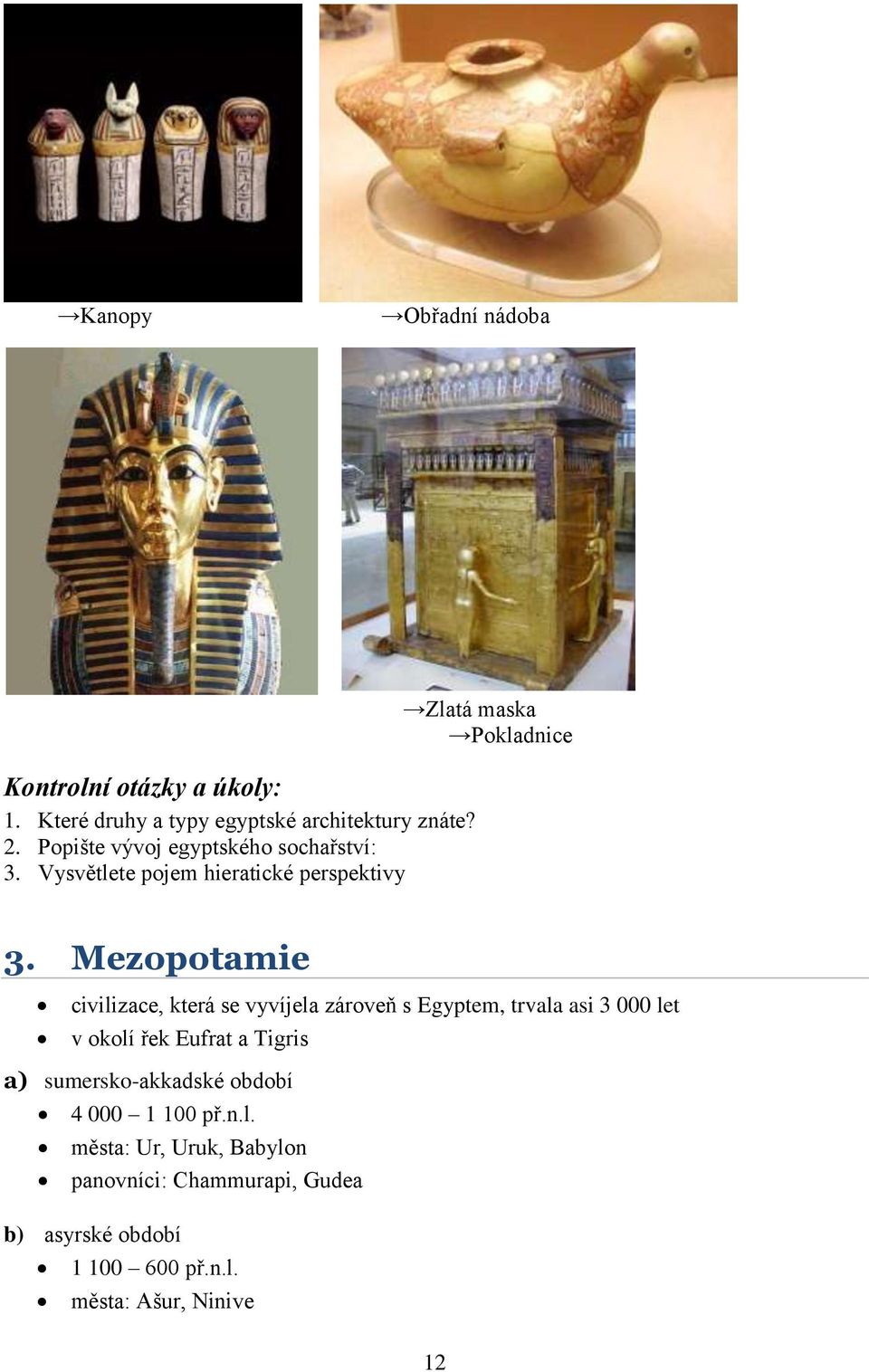 Mezopotamie civilizace, která se vyvíjela zároveň s Egyptem, trvala asi 3 000 let v okolí řek Eufrat a Tigris a)