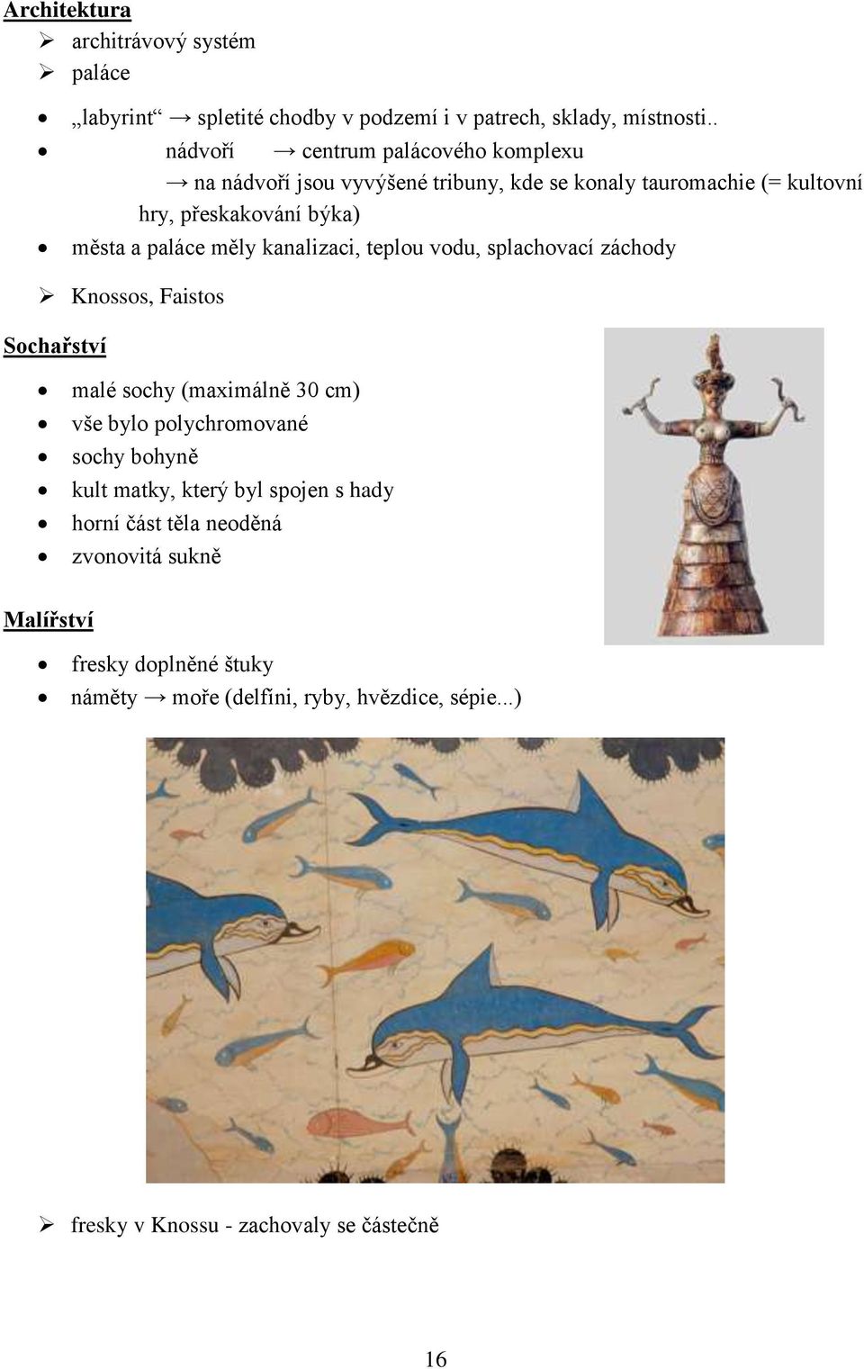 měly kanalizaci, teplou vodu, splachovací záchody Knossos, Faistos Sochařství malé sochy (maximálně 30 cm) vše bylo polychromované sochy bohyně kult