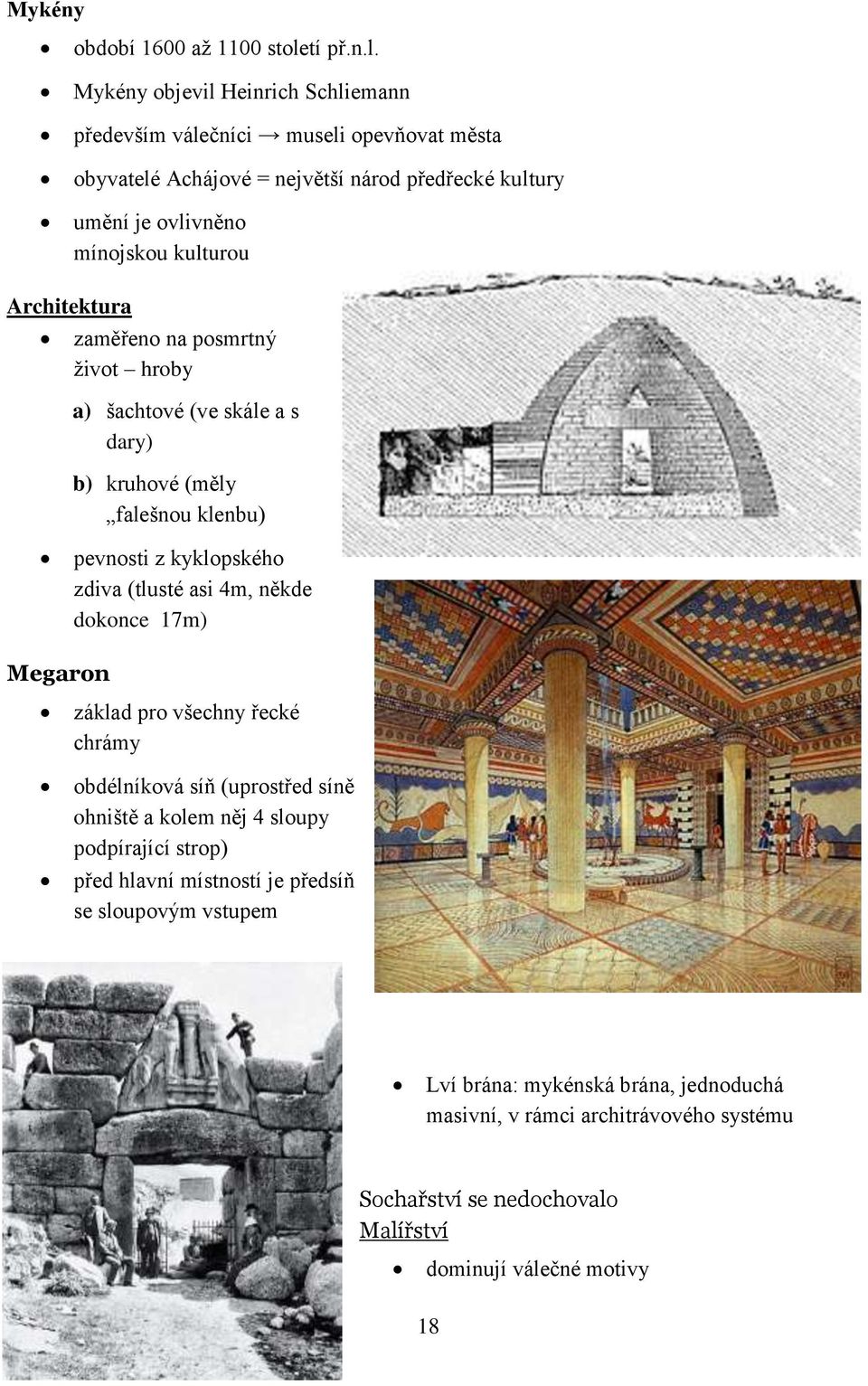Mykény objevil Heinrich Schliemann především válečníci museli opevňovat města obyvatelé Achájové = největší národ předřecké kultury umění je ovlivněno mínojskou kulturou