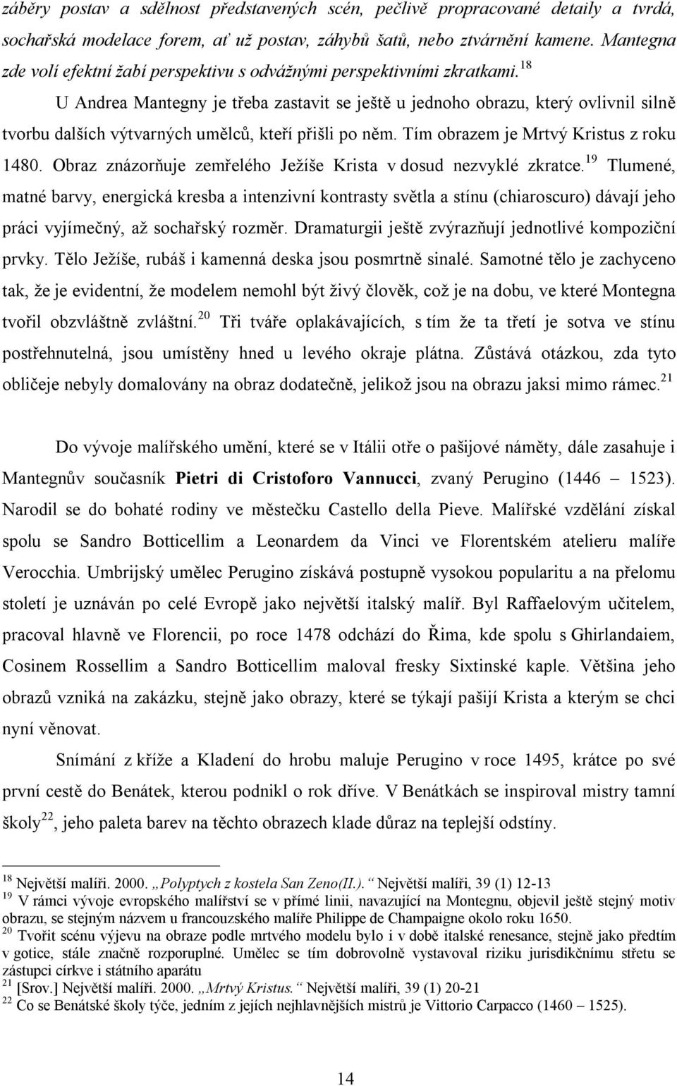 18 U Andrea Mantegny je třeba zastavit se ještě u jednoho obrazu, který ovlivnil silně tvorbu dalších výtvarných umělců, kteří přišli po něm. Tím obrazem je Mrtvý Kristus z roku 1480.