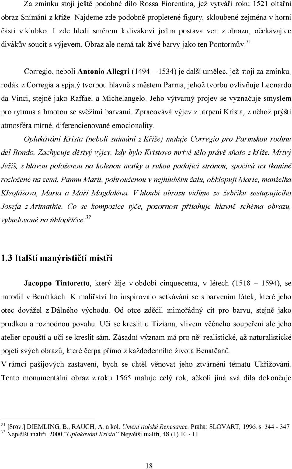 31 Corregio, neboli Antonio Allegri (1494 1534) je další umělec, jež stojí za zmínku, rodák z Corregia a spjatý tvorbou hlavně s městem Parma, jehož tvorbu ovlivňuje Leonardo da Vinci, stejně jako