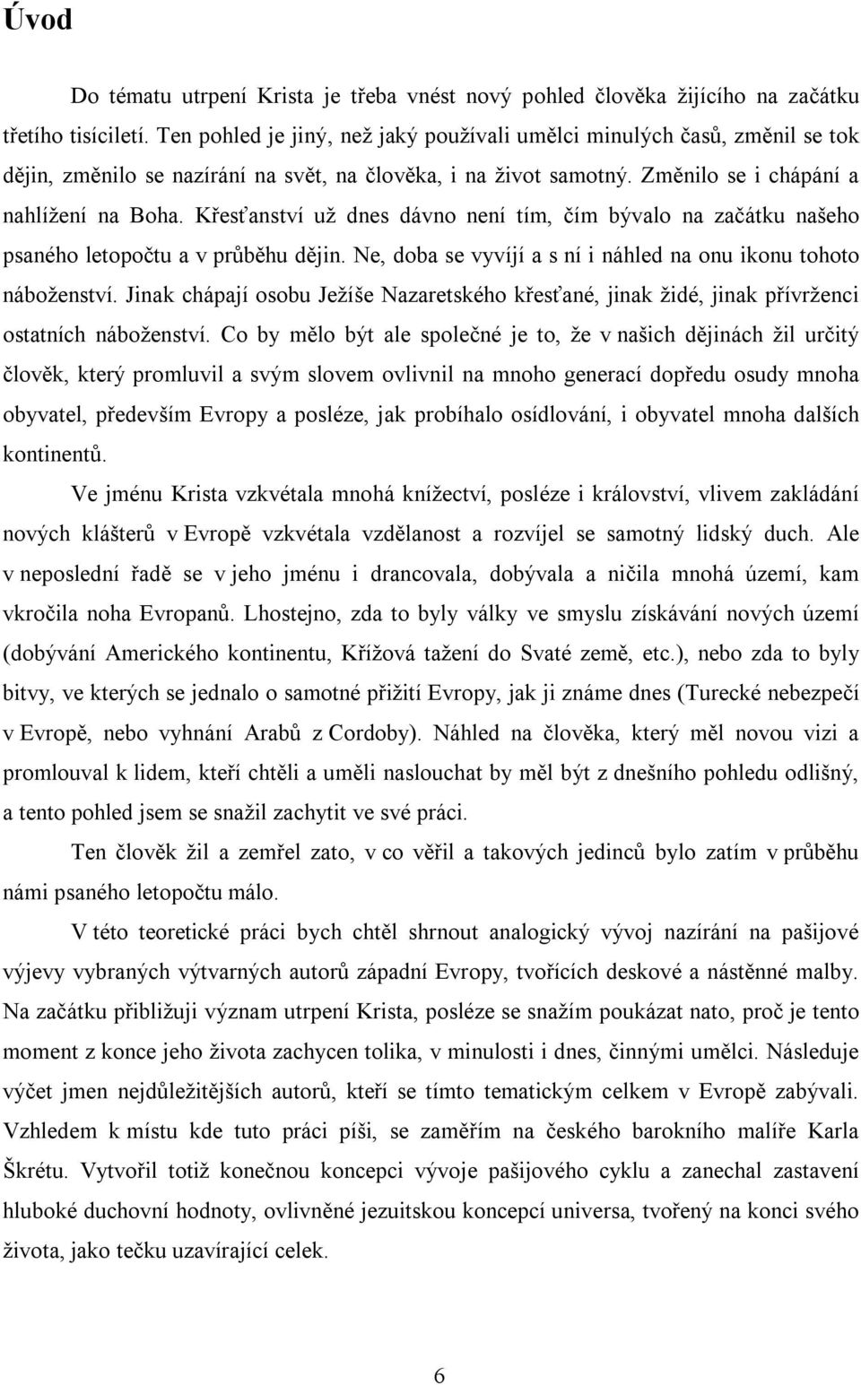 Křesťanství už dnes dávno není tím, čím bývalo na začátku našeho psaného letopočtu a v průběhu dějin. Ne, doba se vyvíjí a s ní i náhled na onu ikonu tohoto náboženství.