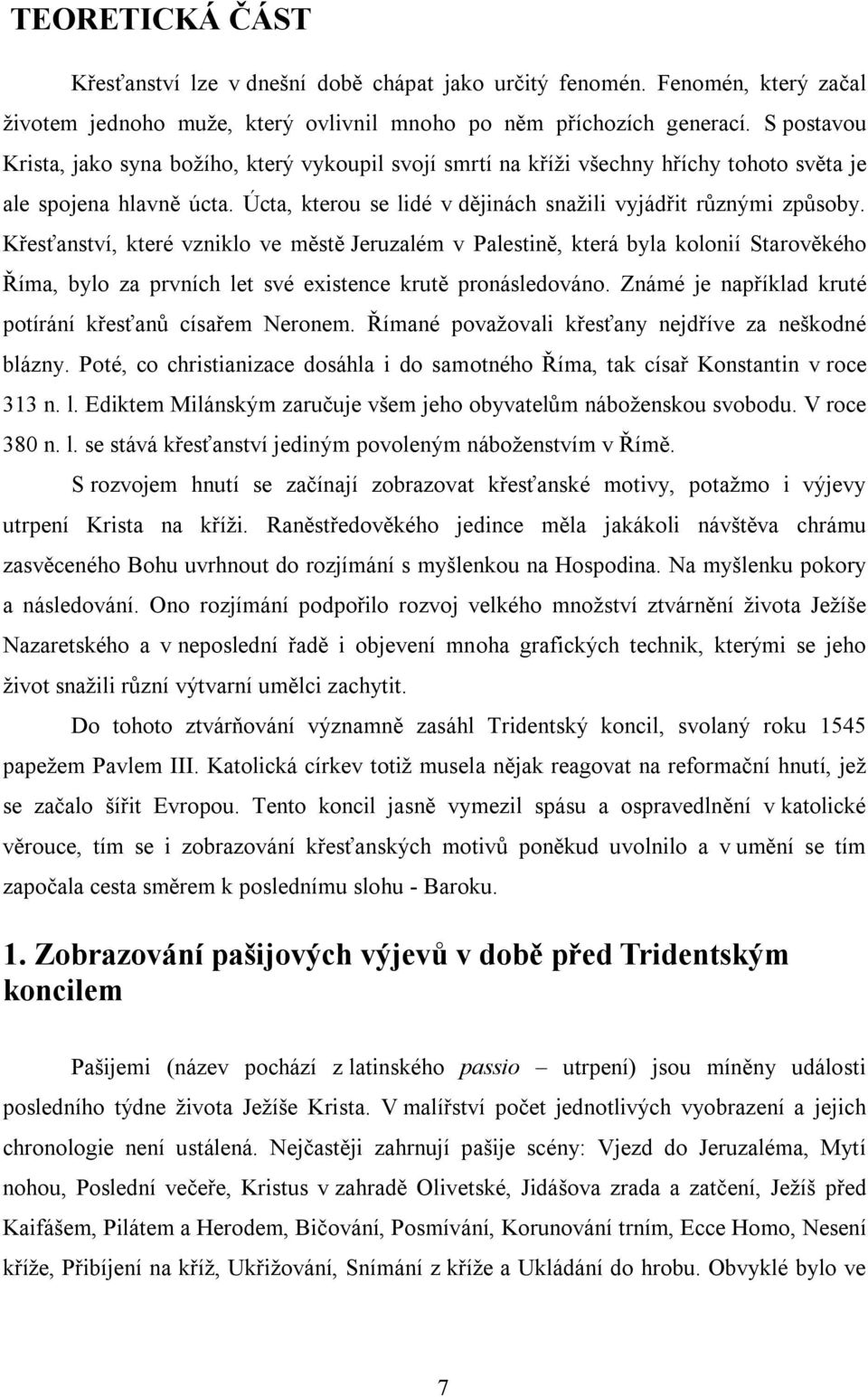 Křesťanství, které vzniklo ve městě Jeruzalém v Palestině, která byla kolonií Starověkého Říma, bylo za prvních let své existence krutě pronásledováno.