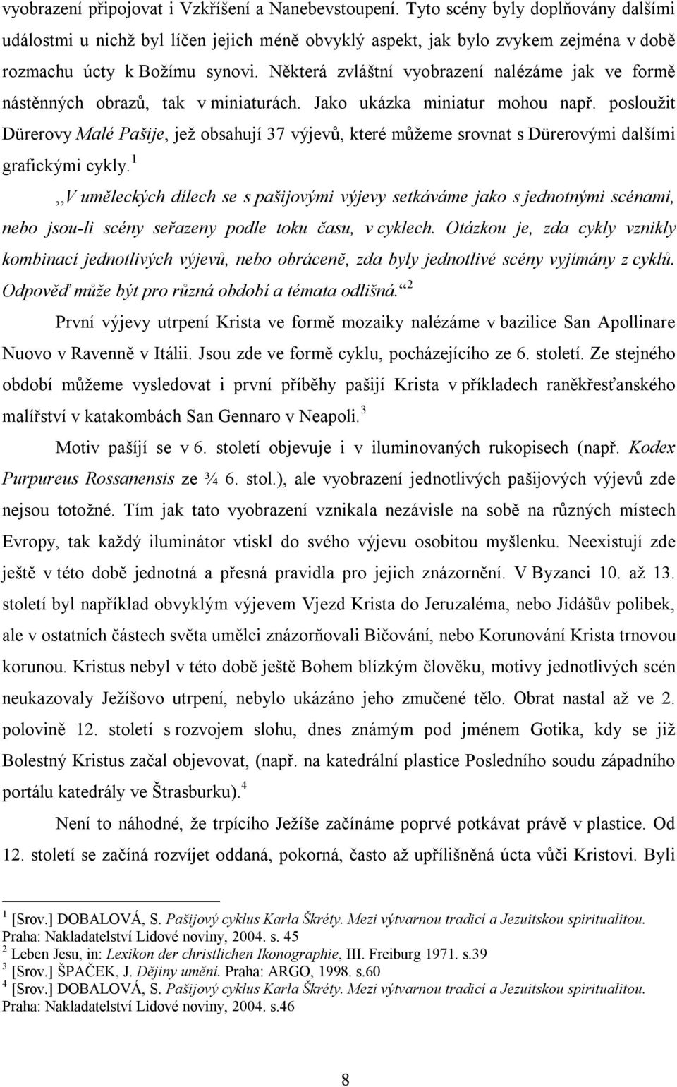 Některá zvláštní vyobrazení nalézáme jak ve formě nástěnných obrazů, tak v miniaturách. Jako ukázka miniatur mohou např.