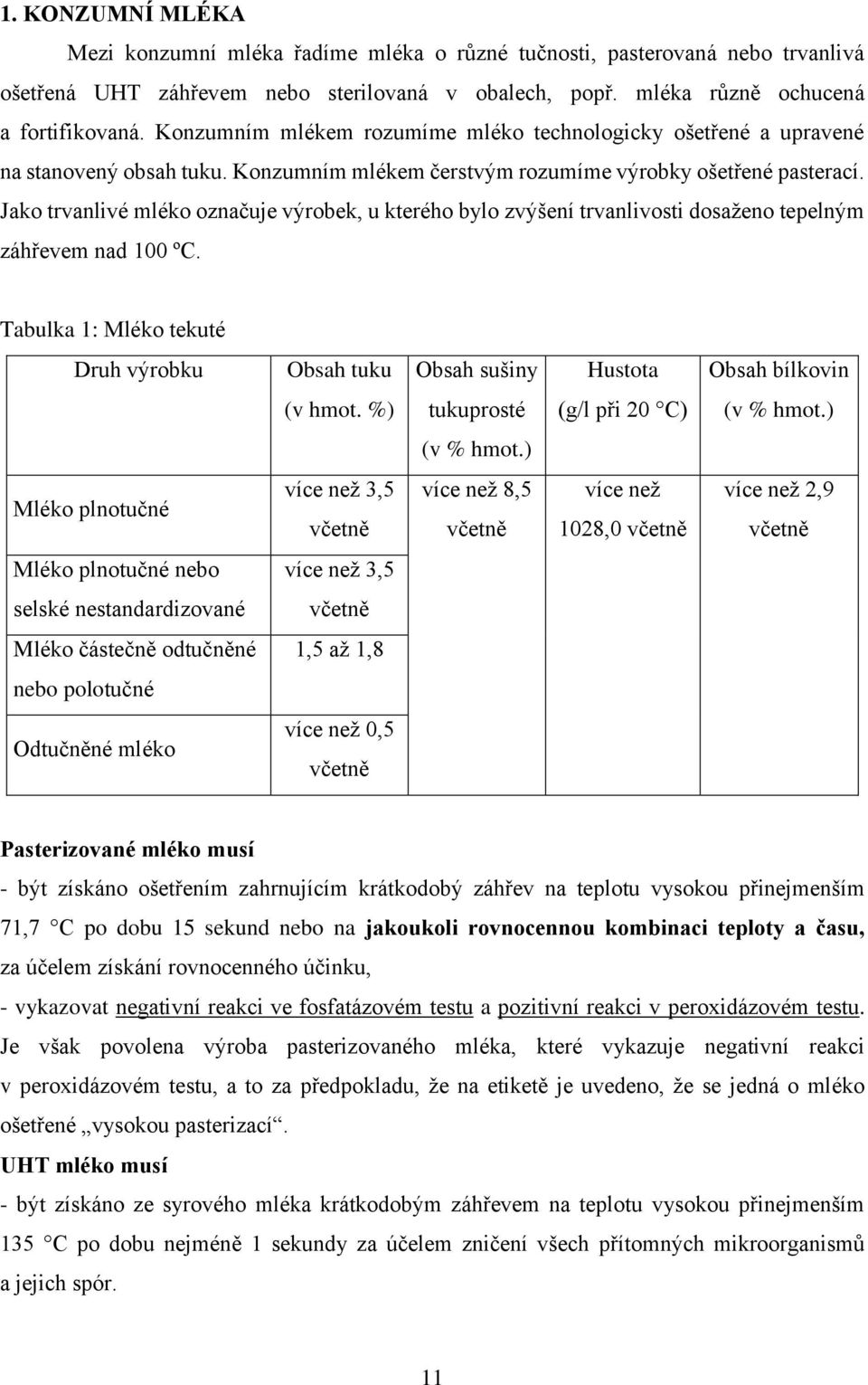 Jako trvanlivé mléko označuje výrobek, u kterého bylo zvýšení trvanlivosti dosaženo tepelným záhřevem nad 100 ºC.